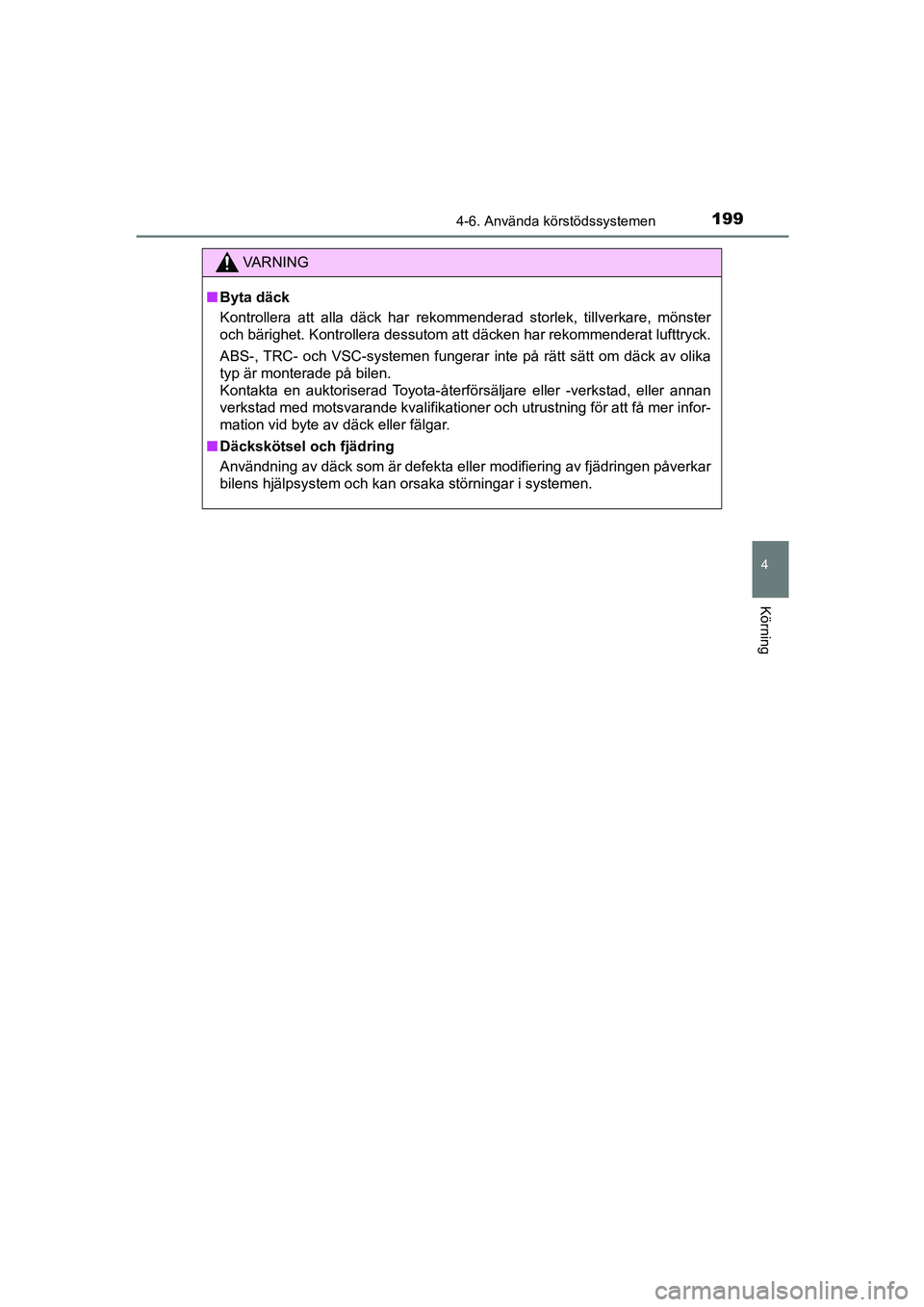 TOYOTA AYGO 2018  Bruksanvisningar (in Swedish) 1994-6. Använda körstödssystemen
4
Körning
OM99R11SE
VA R N I N G
nByta däck
Kontrollera att alla däck har rekommenderad storlek, tillverkare, mönster
och bärighet. Kontrollera dessutom att d