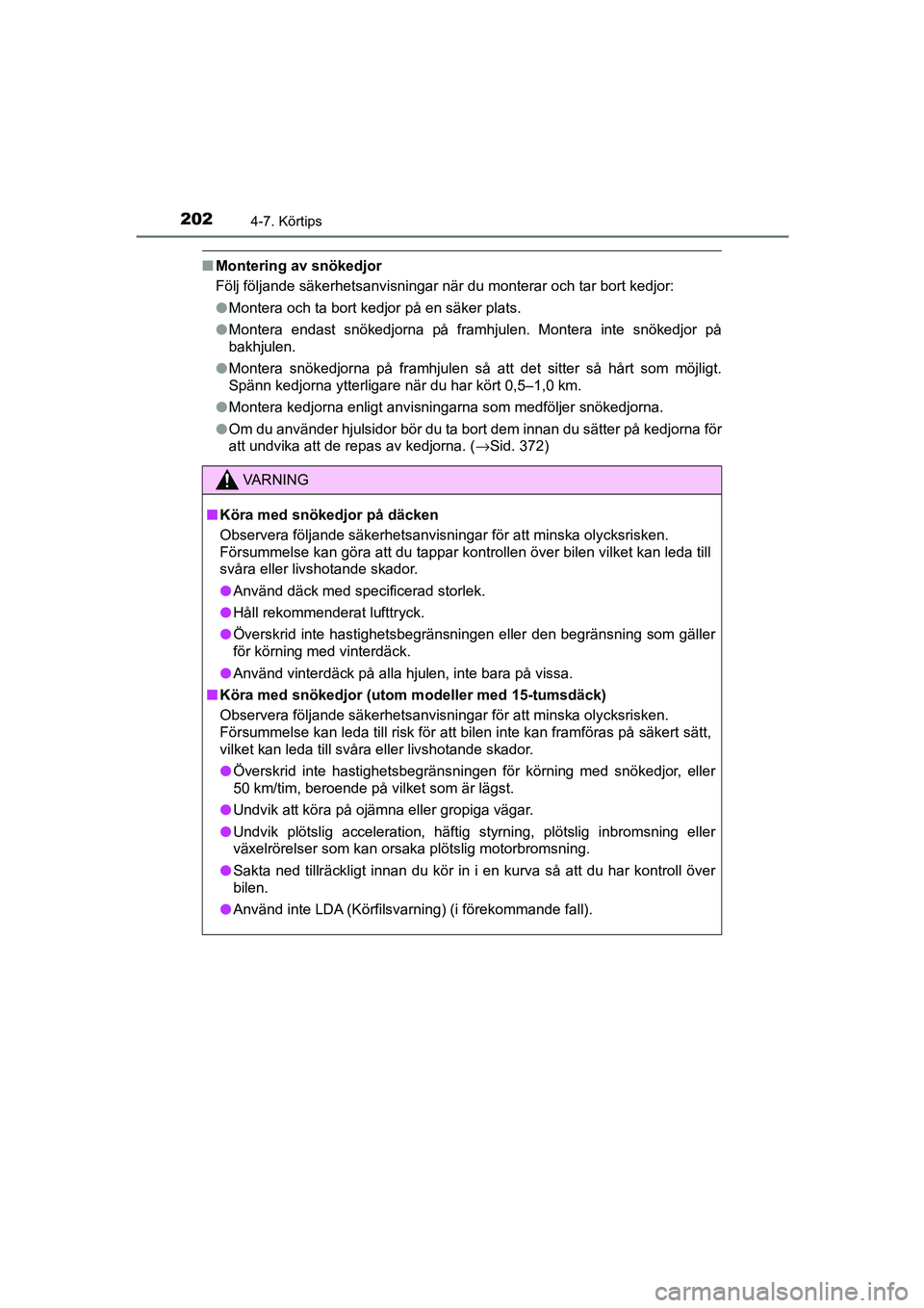 TOYOTA AYGO 2018 Bruksanvisningar (in Swedish) 2024-7. Körtips
OM99R11SE
nMontering av snökedjor
Följ följande säkerhetsanvisningar när du monterar och tar bort kedjor:
lMontera och ta bort kedjor på en säker plats.
l Montera endast snöke TOYOTA AYGO 2018 Bruksanvisningar (in Swedish) 2024-7. Körtips
OM99R11SE
nMontering av snökedjor
Följ följande säkerhetsanvisningar när du monterar och tar bort kedjor:
lMontera och ta bort kedjor på en säker plats.
l Montera endast snöke