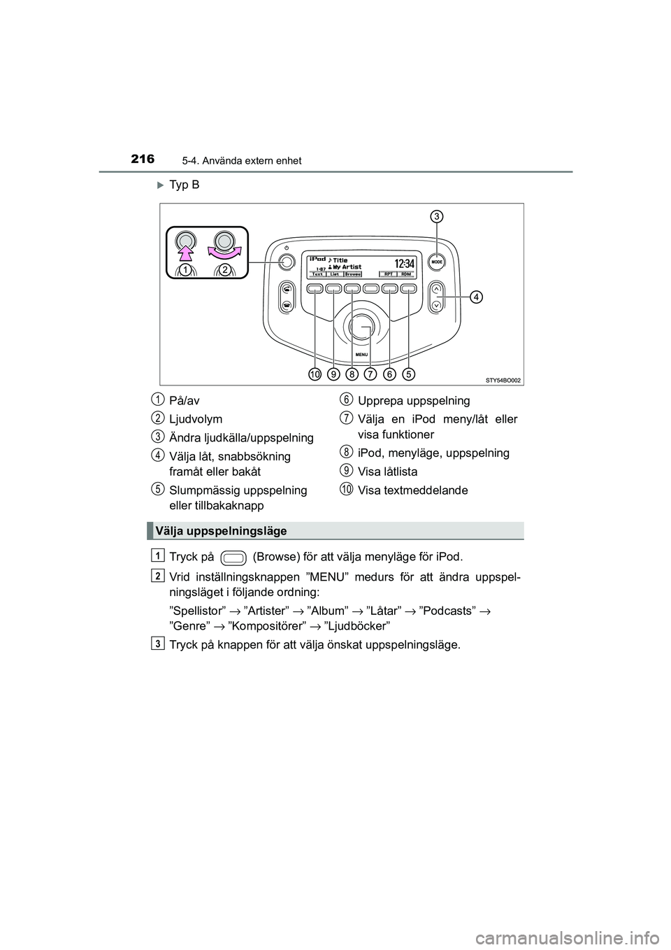 TOYOTA AYGO 2018 Bruksanvisningar (in Swedish) 2165-4. Använda extern enhet
OM99R11SE
Ty p B
Tryck på (Browse) för att välja menyläge för iPod.
Vrid inställningsknappen ”MENU” medurs för att ändra uppspel-
ningsläget i följand TOYOTA AYGO 2018 Bruksanvisningar (in Swedish) 2165-4. Använda extern enhet
OM99R11SE
Ty p B
Tryck på (Browse) för att välja menyläge för iPod.
Vrid inställningsknappen ”MENU” medurs för att ändra uppspel-
ningsläget i följand