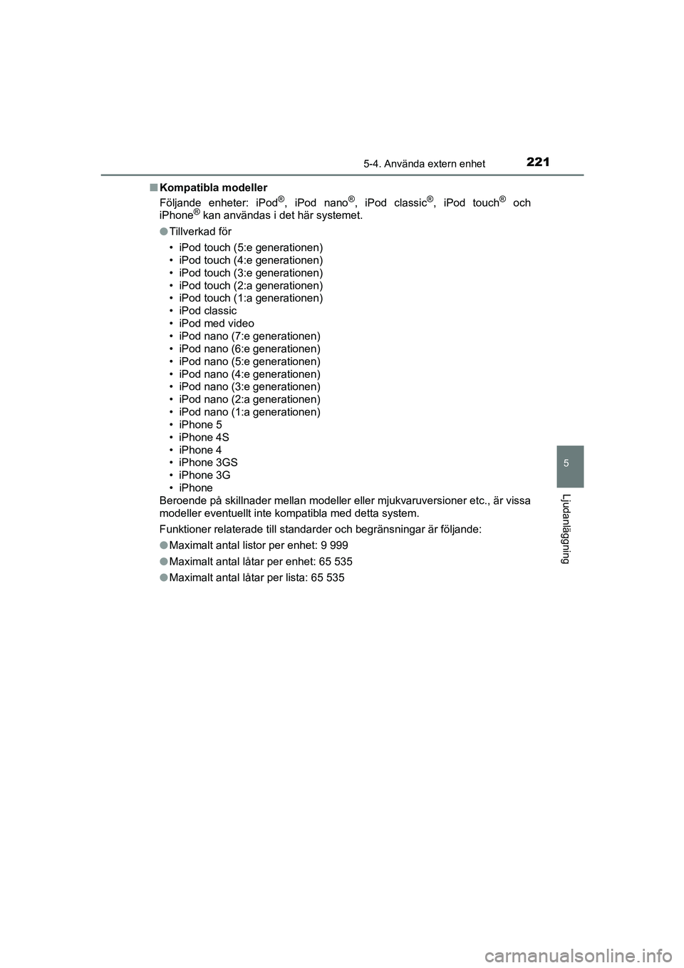 TOYOTA AYGO 2018 Bruksanvisningar (in Swedish) 2215-4. Använda extern enhet
5
Ljudanläggning
OM99R11SEn
Kompatibla modeller
Följande enheter: iPod
®, iPod nano®, iPod classic®, iPod touch® och
iPhone® kan användas i det här systemet.
l T TOYOTA AYGO 2018 Bruksanvisningar (in Swedish) 2215-4. Använda extern enhet
5
Ljudanläggning
OM99R11SEn
Kompatibla modeller
Följande enheter: iPod
®, iPod nano®, iPod classic®, iPod touch® och
iPhone® kan användas i det här systemet.
l T