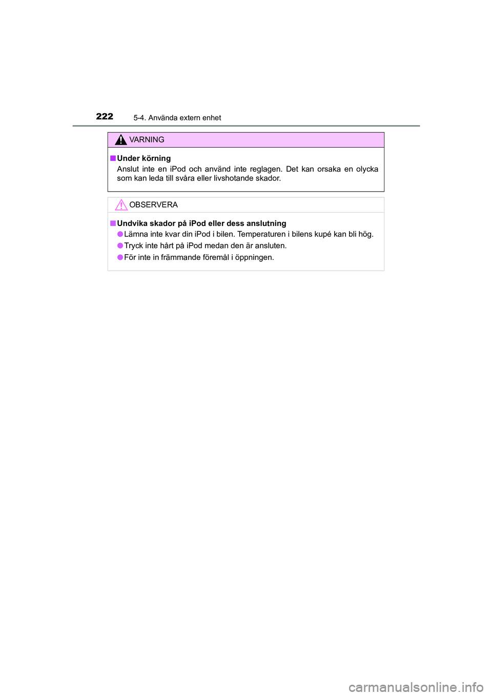 TOYOTA AYGO 2018 Bruksanvisningar (in Swedish) 2225-4. Använda extern enhet
OM99R11SE
VA R N I N G
nUnder körning
Anslut inte en iPod och använd inte reglagen. Det kan orsaka en olycka
som kan leda till svåra eller livshotande skador.
OBSERVER TOYOTA AYGO 2018 Bruksanvisningar (in Swedish) 2225-4. Använda extern enhet
OM99R11SE
VA R N I N G
nUnder körning
Anslut inte en iPod och använd inte reglagen. Det kan orsaka en olycka
som kan leda till svåra eller livshotande skador.
OBSERVER