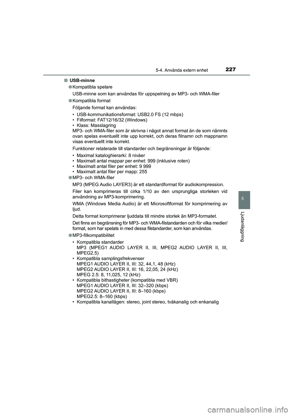 TOYOTA AYGO 2018  Bruksanvisningar (in Swedish) 2275-4. Använda extern enhet
5
Ljudanläggning
OM99R11SEn
 USB-minne
lKompatibla spelare
USB-minne som kan användas för uppspelning av MP3- och WMA-filer
l Kompatibla format
Följande format kan an