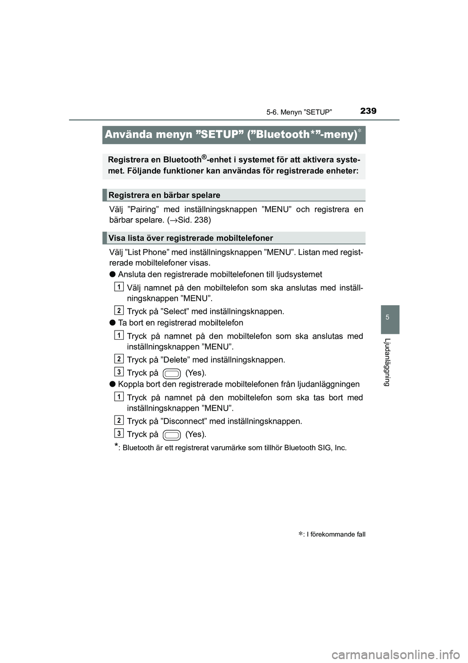TOYOTA AYGO 2018 Bruksanvisningar (in Swedish) 239
5
5-6. Menyn ”SETUP”
Ljudanläggning
OM99R11SE
Använda menyn ”SETUP” (”Bluetooth*”-meny)∗
Välj ”Pairing” med inställningsknappen ”MENU” och registrera en
bärbar spelare. TOYOTA AYGO 2018 Bruksanvisningar (in Swedish) 239
5
5-6. Menyn ”SETUP”
Ljudanläggning
OM99R11SE
Använda menyn ”SETUP” (”Bluetooth*”-meny)∗
Välj ”Pairing” med inställningsknappen ”MENU” och registrera en
bärbar spelare.