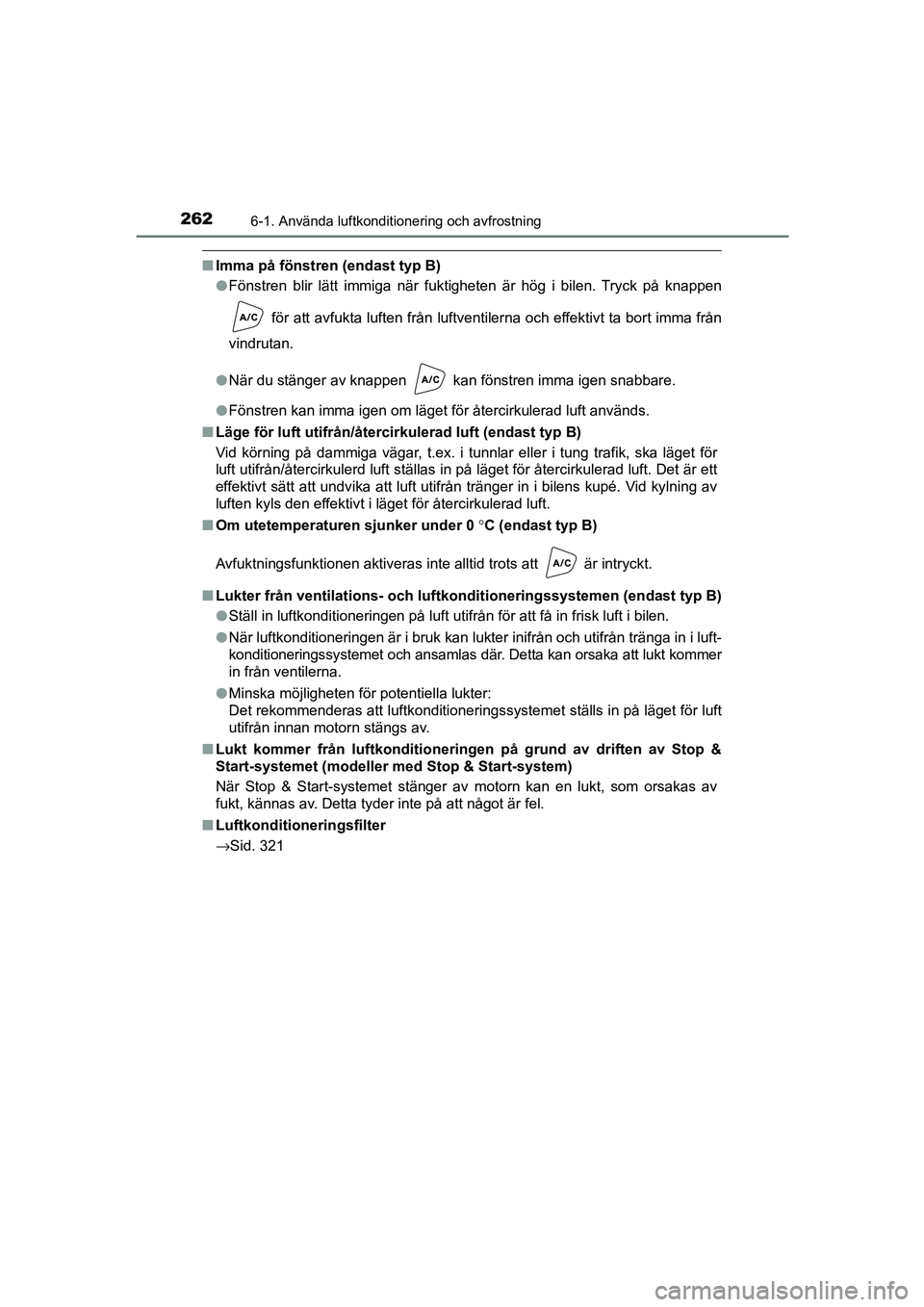 TOYOTA AYGO 2018 Bruksanvisningar (in Swedish) 2626-1. Använda luftkonditionering och avfrostning
OM99R11SE
nImma på fönstren (endast typ B)
lFönstren blir lätt immiga när fuktigheten är hög i bilen. Tryck på knappen
för att avfukta luf TOYOTA AYGO 2018 Bruksanvisningar (in Swedish) 2626-1. Använda luftkonditionering och avfrostning
OM99R11SE
nImma på fönstren (endast typ B)
lFönstren blir lätt immiga när fuktigheten är hög i bilen. Tryck på knappen
för att avfukta luf