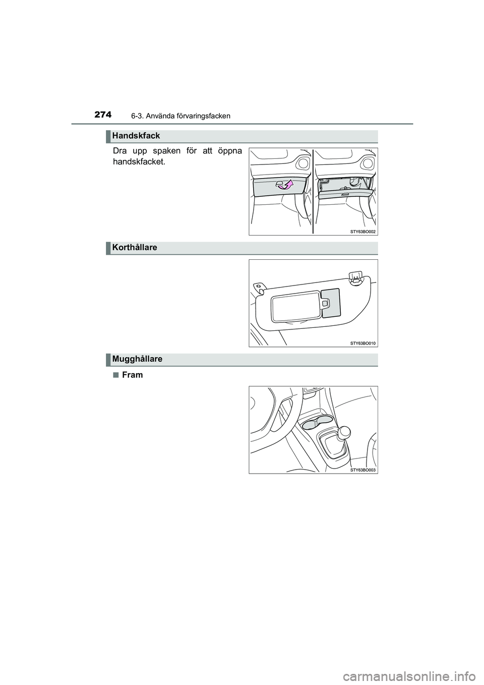 TOYOTA AYGO 2018  Bruksanvisningar (in Swedish) 2746-3. Använda förvaringsfacken
OM99R11SE
Dra upp spaken för att öppna
handskfacket.
nFram
Handskfack
Korthållare
Mugghållare
OM99R11SE.book  Page 274  Thursday, November 9, 2017  1:35 PM 