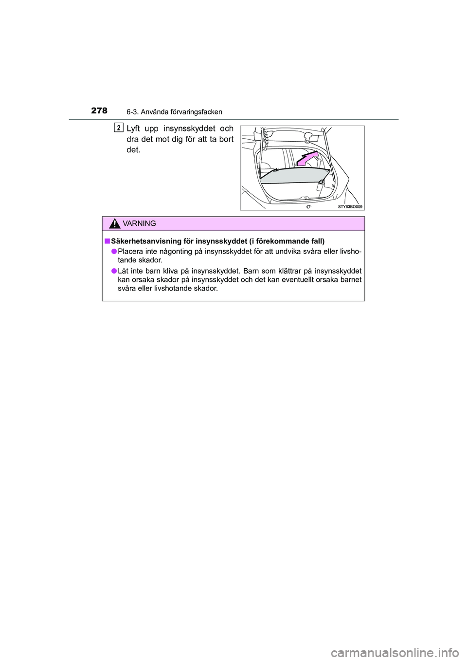 TOYOTA AYGO 2018  Bruksanvisningar (in Swedish) 2786-3. Använda förvaringsfacken
OM99R11SE
Lyft upp insynsskyddet och
dra det mot dig för att ta bort
det.2
VA R N I N G
nSäkerhetsanvisning  för insynsskyddet (i förekommande fall)
l Placera in