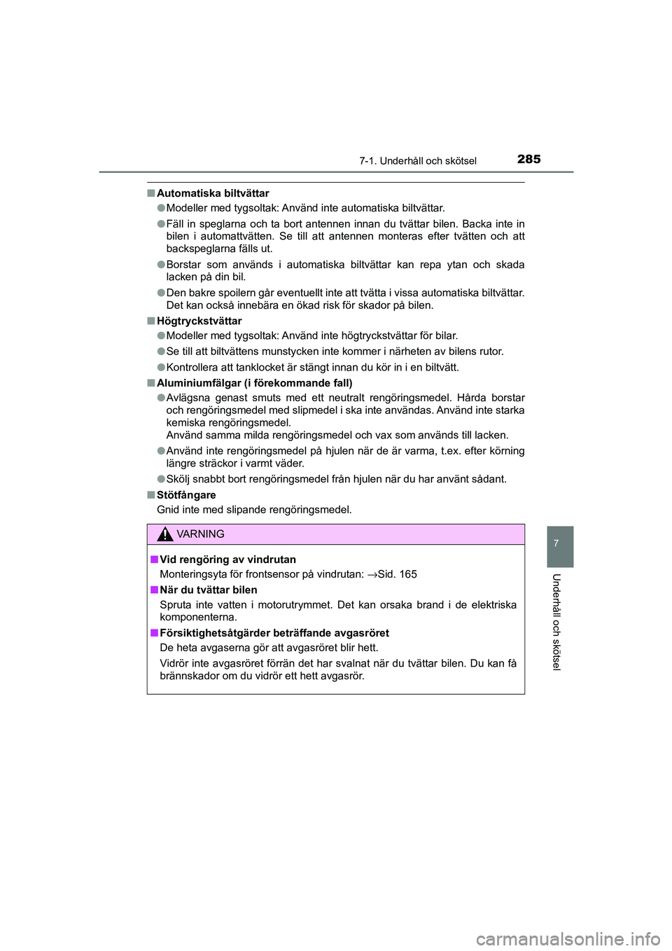 TOYOTA AYGO 2018 Bruksanvisningar (in Swedish) 2857-1. Underhåll och skötsel
7
Underhåll och skötsel
OM99R11SE
nAutomatiska biltvättar
lModeller med tygsoltak: Använd inte automatiska biltvättar.
l Fäll in speglarna och ta bort antennen in TOYOTA AYGO 2018 Bruksanvisningar (in Swedish) 2857-1. Underhåll och skötsel
7
Underhåll och skötsel
OM99R11SE
nAutomatiska biltvättar
lModeller med tygsoltak: Använd inte automatiska biltvättar.
l Fäll in speglarna och ta bort antennen in