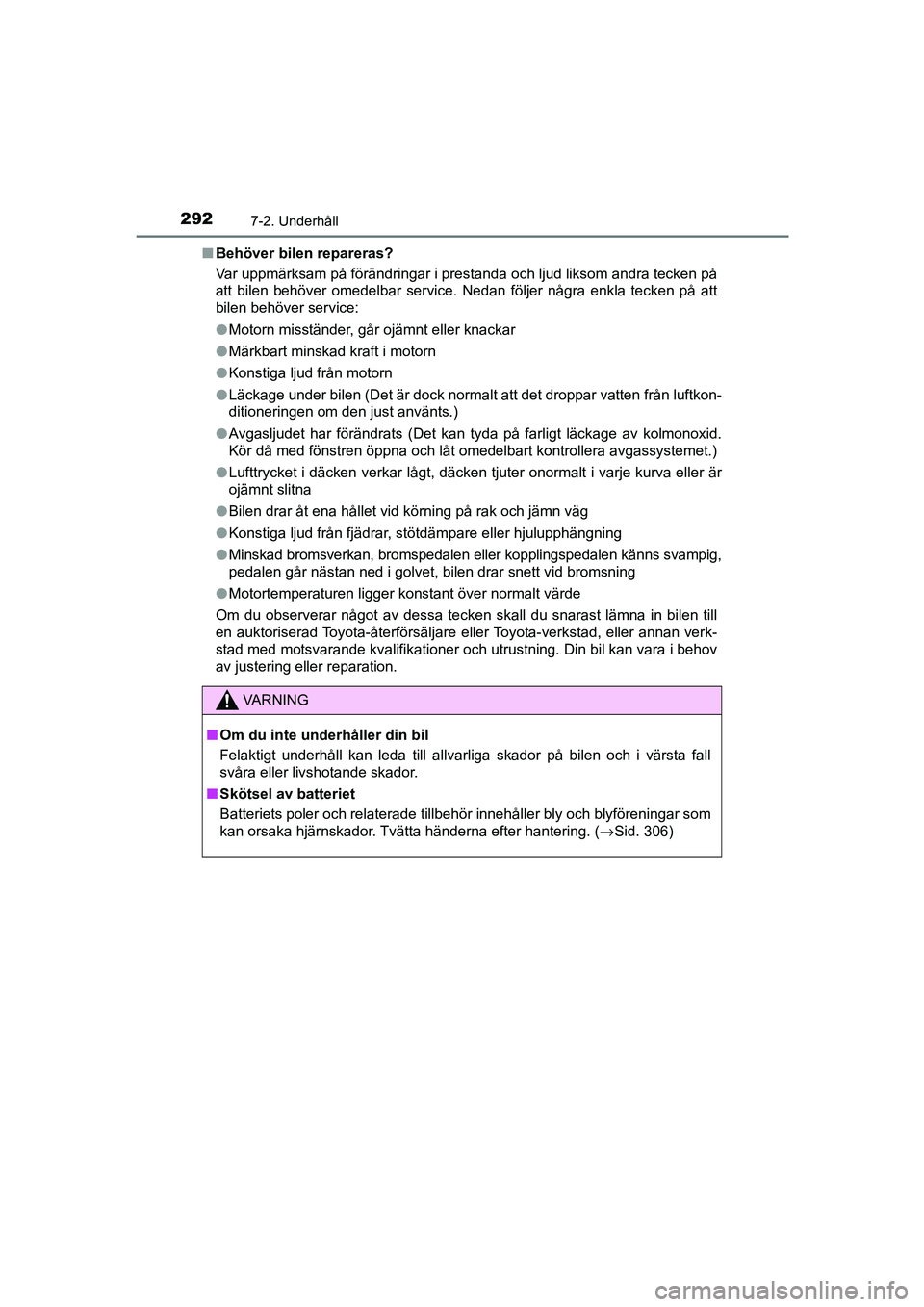 TOYOTA AYGO 2018 Bruksanvisningar (in Swedish) 2927-2. Underhåll
OM99R11SEn
Behöver bilen repareras?
Var uppmärksam på förändringar i prestanda och ljud liksom andra tecken på
att bilen behöver omedelbar service. Nedan följer några enkla TOYOTA AYGO 2018 Bruksanvisningar (in Swedish) 2927-2. Underhåll
OM99R11SEn
Behöver bilen repareras?
Var uppmärksam på förändringar i prestanda och ljud liksom andra tecken på
att bilen behöver omedelbar service. Nedan följer några enkla