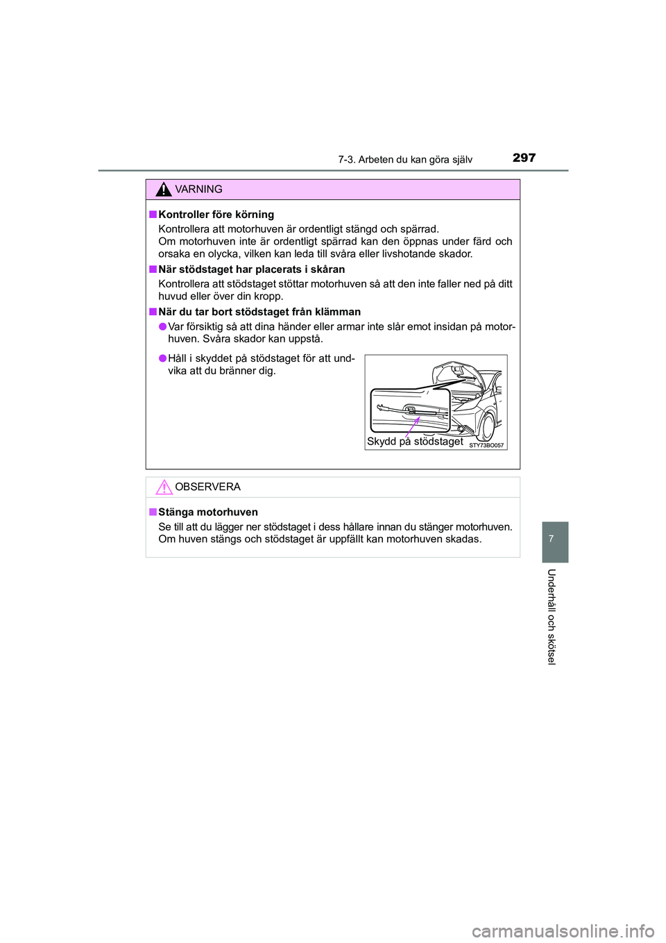 TOYOTA AYGO 2018 Bruksanvisningar (in Swedish) 2977-3. Arbeten du kan göra själv
7
Underhåll och skötsel
OM99R11SE
VA R N I N G
nKontroller före körning
Kontrollera att motorhuven är ordentligt stängd och spärrad.
Om motorhuven inte är TOYOTA AYGO 2018 Bruksanvisningar (in Swedish) 2977-3. Arbeten du kan göra själv
7
Underhåll och skötsel
OM99R11SE
VA R N I N G
nKontroller före körning
Kontrollera att motorhuven är ordentligt stängd och spärrad.
Om motorhuven inte är