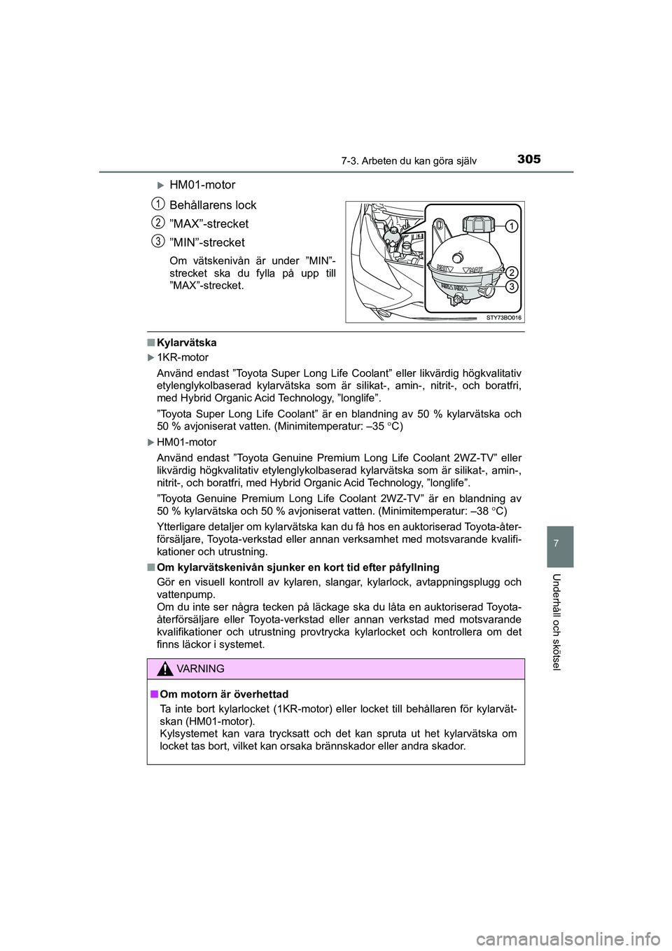 TOYOTA AYGO 2018 Bruksanvisningar (in Swedish) 3057-3. Arbeten du kan göra själv
7
Underhåll och skötsel
OM99R11SE
HM01-motor
Behållarens lock
”MAX”-strecket
”MIN”-strecket
Om vätskenivån är under ”MIN”-
strecket ska du fyll TOYOTA AYGO 2018 Bruksanvisningar (in Swedish) 3057-3. Arbeten du kan göra själv
7
Underhåll och skötsel
OM99R11SE
HM01-motor
Behållarens lock
”MAX”-strecket
”MIN”-strecket
Om vätskenivån är under ”MIN”-
strecket ska du fyll