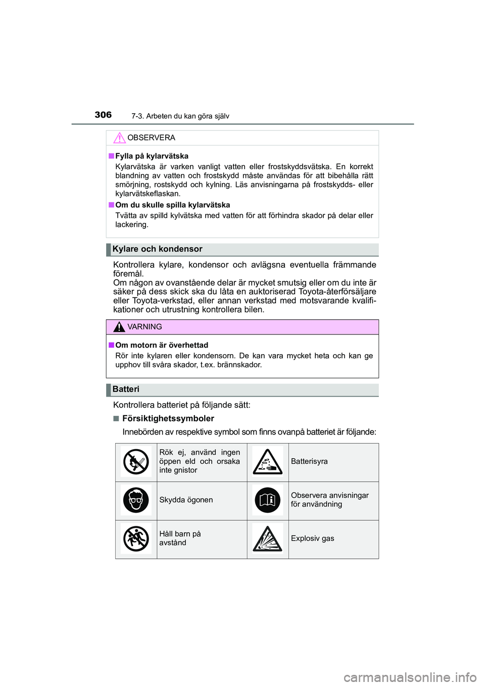 TOYOTA AYGO 2018 Bruksanvisningar (in Swedish) 3067-3. Arbeten du kan göra själv
OM99R11SE
Kontrollera kylare, kondensor och avlägsna eventuella främmande
föremål.
Om någon av ovanstående delar är mycket smutsig eller om du inte är
säk TOYOTA AYGO 2018 Bruksanvisningar (in Swedish) 3067-3. Arbeten du kan göra själv
OM99R11SE
Kontrollera kylare, kondensor och avlägsna eventuella främmande
föremål.
Om någon av ovanstående delar är mycket smutsig eller om du inte är
säk