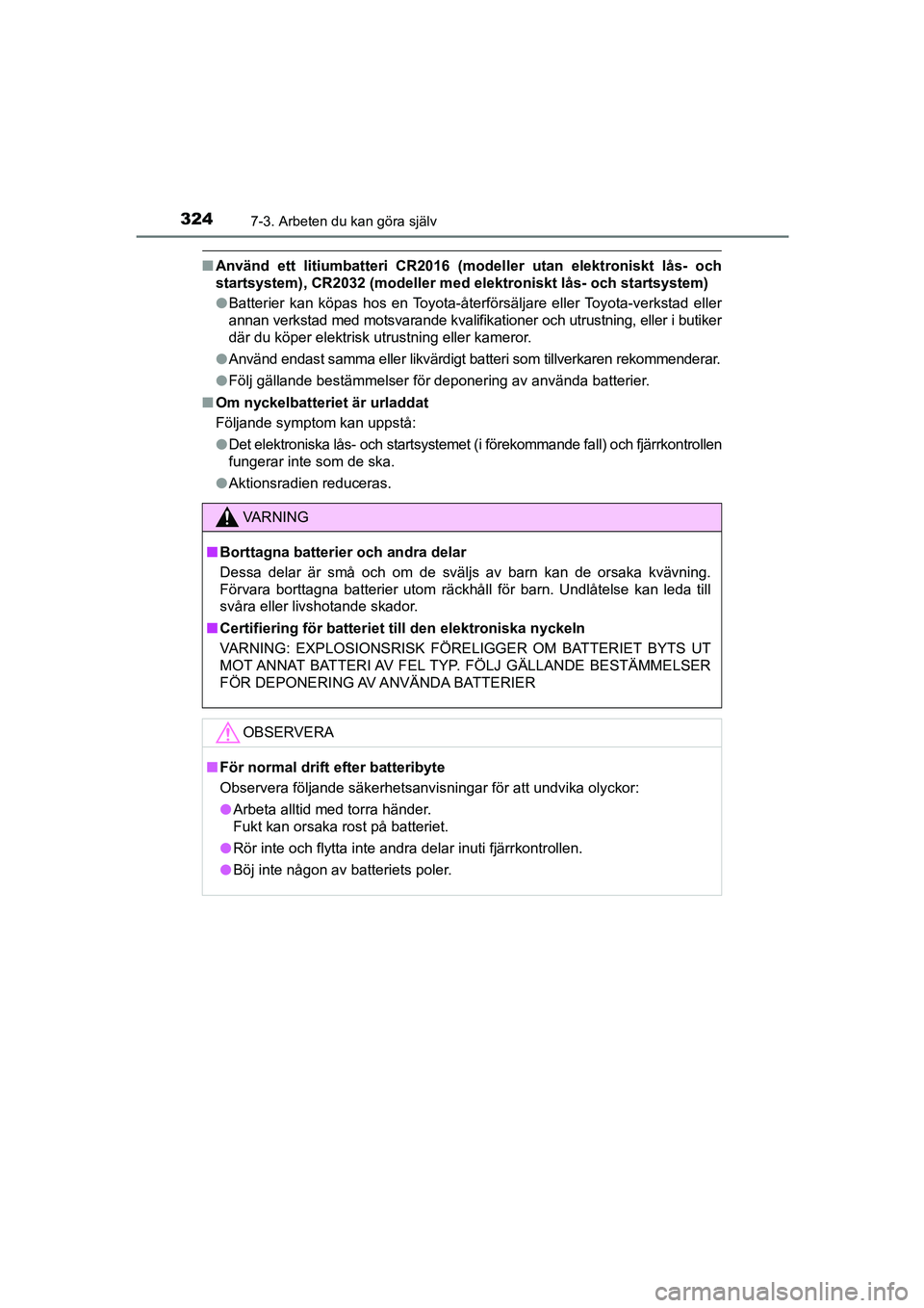 TOYOTA AYGO 2018 Bruksanvisningar (in Swedish) 3247-3. Arbeten du kan göra själv
OM99R11SE
nAnvänd ett litiumbatteri CR2016 (model ler utan elektroniskt lås- och
startsystem), CR2032 (modeller med elektroniskt lås- och startsystem)
l Batterie TOYOTA AYGO 2018 Bruksanvisningar (in Swedish) 3247-3. Arbeten du kan göra själv
OM99R11SE
nAnvänd ett litiumbatteri CR2016 (model ler utan elektroniskt lås- och
startsystem), CR2032 (modeller med elektroniskt lås- och startsystem)
l Batterie