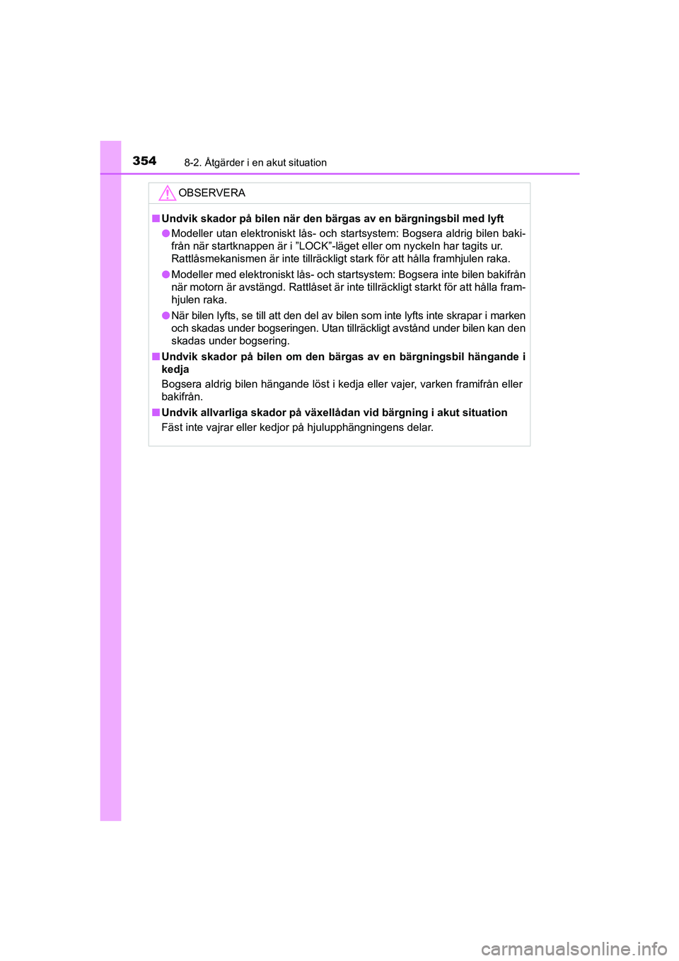 TOYOTA AYGO 2018 Bruksanvisningar (in Swedish) 3548-2. Åtgärder i en akut situation
OM99R11SE
OBSERVERA
nUndvik skador på bilen när den bärgas av en bärgningsbil med lyft
l Modeller utan elektroniskt lås- och startsystem: Bogsera aldrig bil TOYOTA AYGO 2018 Bruksanvisningar (in Swedish) 3548-2. Åtgärder i en akut situation
OM99R11SE
OBSERVERA
nUndvik skador på bilen när den bärgas av en bärgningsbil med lyft
l Modeller utan elektroniskt lås- och startsystem: Bogsera aldrig bil