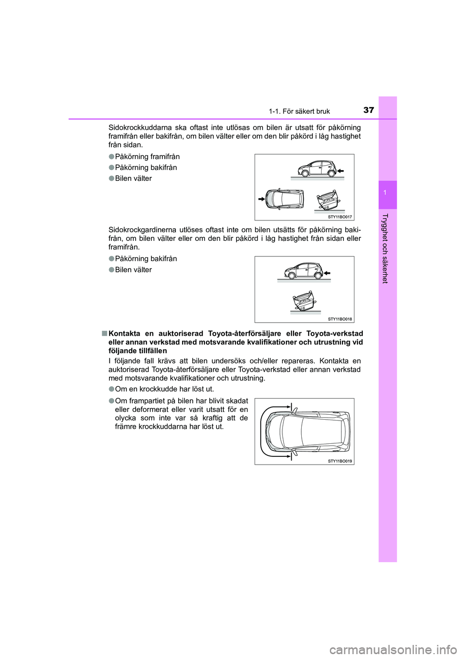 TOYOTA AYGO 2018 Bruksanvisningar (in Swedish) 371-1. För säkert bruk
1
Trygghet och säkerhet
OM99R11SESidokrockkuddarna ska oftast inte utlösas om bilen är utsatt för påkörning
framifrån eller bakifrån, om bilen välter eller om den bli TOYOTA AYGO 2018 Bruksanvisningar (in Swedish) 371-1. För säkert bruk
1
Trygghet och säkerhet
OM99R11SESidokrockkuddarna ska oftast inte utlösas om bilen är utsatt för påkörning
framifrån eller bakifrån, om bilen välter eller om den bli