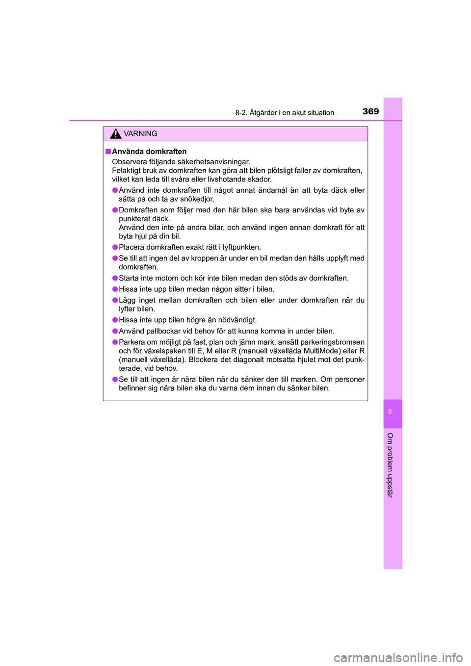 TOYOTA AYGO 2018 Bruksanvisningar (in Swedish) 3698-2. Åtgärder i en akut situation
8
Om problem uppstår
OM99R11SE
VA R N I N G
nAnvända domkraften
Observera följande säkerhetsanvisningar.
Felaktigt bruk av domkraften kan göra att bilen pl TOYOTA AYGO 2018 Bruksanvisningar (in Swedish) 3698-2. Åtgärder i en akut situation
8
Om problem uppstår
OM99R11SE
VA R N I N G
nAnvända domkraften
Observera följande säkerhetsanvisningar.
Felaktigt bruk av domkraften kan göra att bilen pl