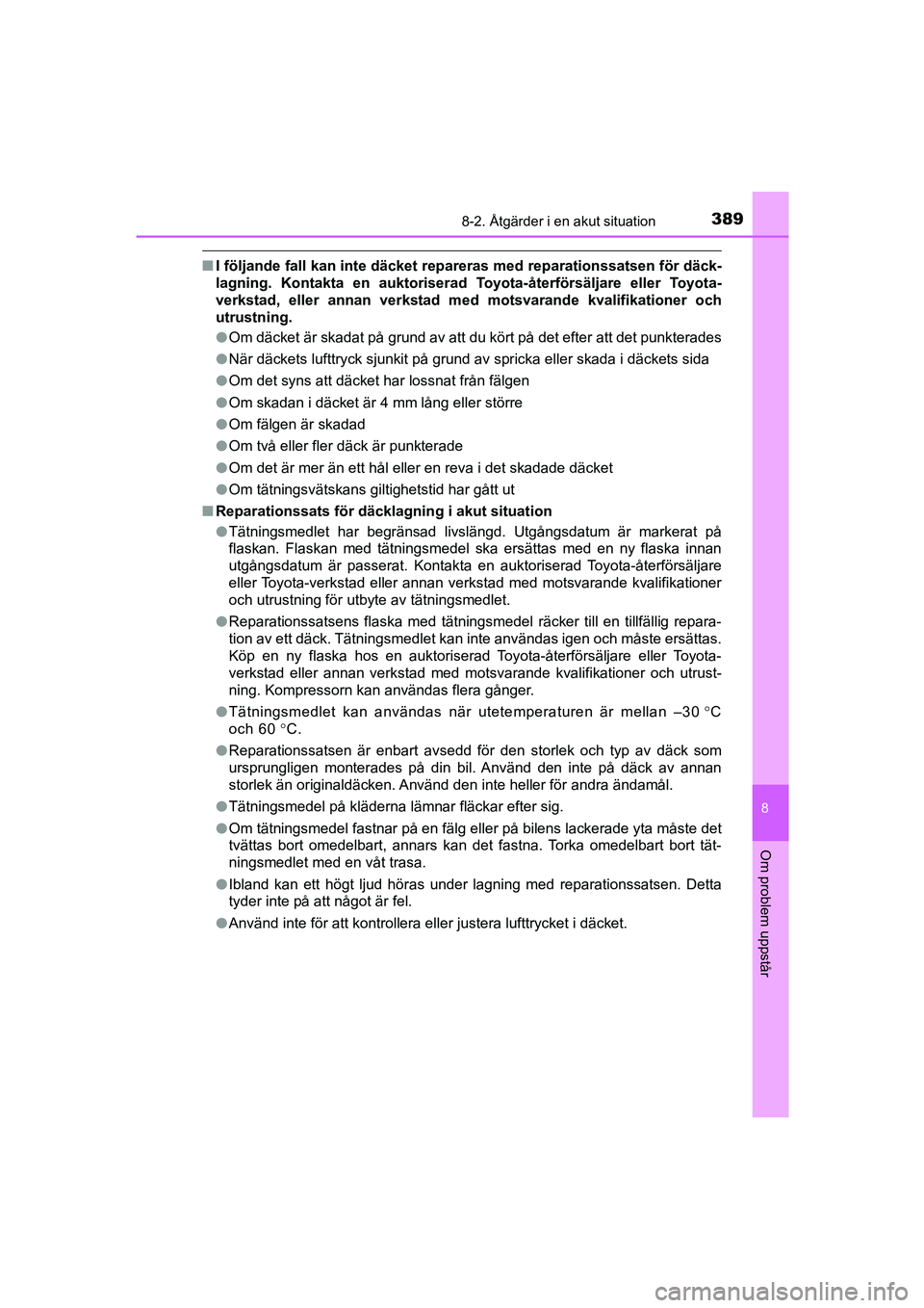 TOYOTA AYGO 2018 Bruksanvisningar (in Swedish) 3898-2. Åtgärder i en akut situation
8
Om problem uppstår
OM99R11SE
nI följande fall kan inte däcket repareras med reparationssatsen för däck-
lagning. Kontakta en au ktoriserad Toyota-återfö TOYOTA AYGO 2018 Bruksanvisningar (in Swedish) 3898-2. Åtgärder i en akut situation
8
Om problem uppstår
OM99R11SE
nI följande fall kan inte däcket repareras med reparationssatsen för däck-
lagning. Kontakta en au ktoriserad Toyota-återfö