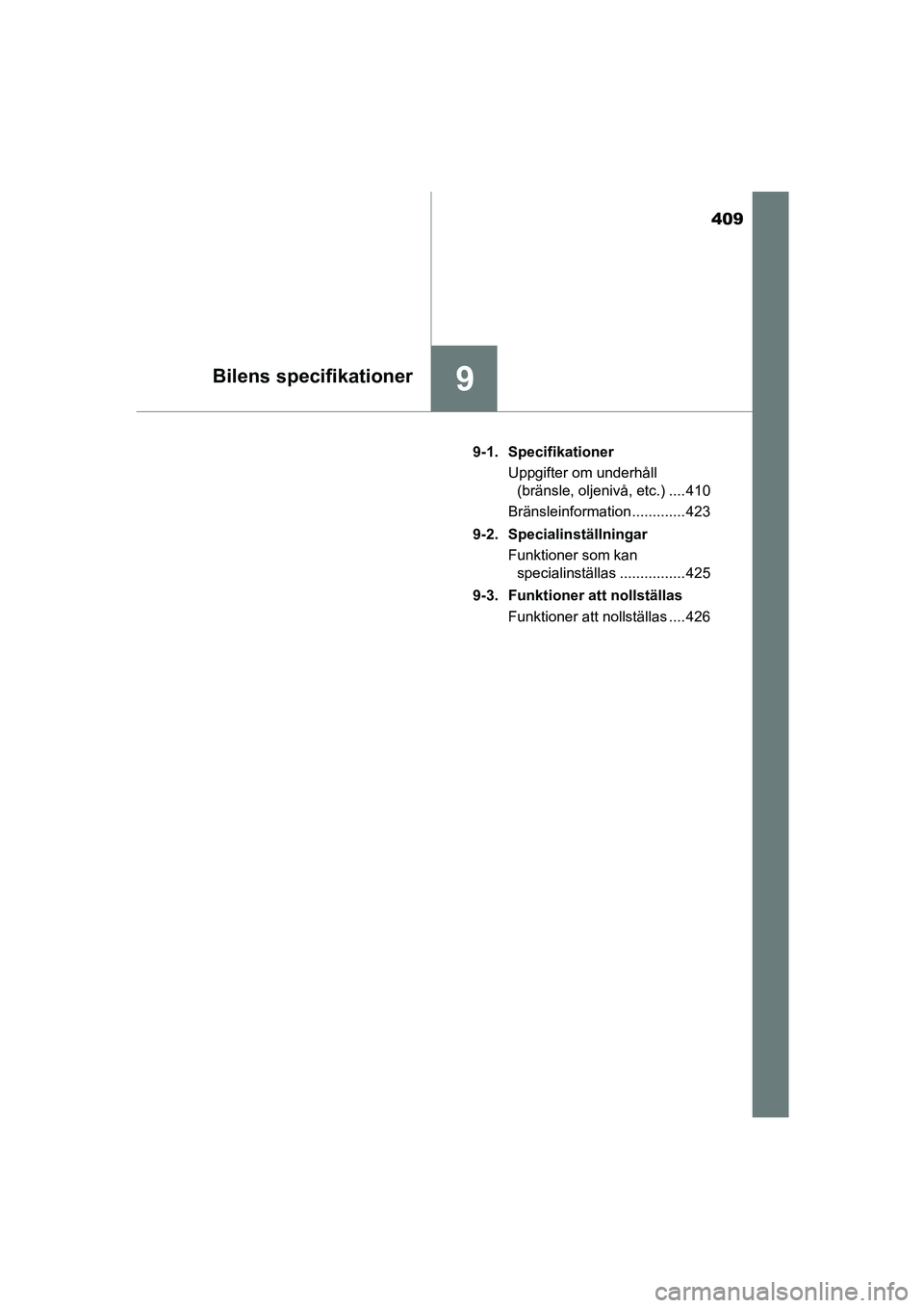 TOYOTA AYGO 2018 Bruksanvisningar (in Swedish) 409
9Bilens specifikationer
OM99R11SE9-1. Specifikationer
Uppgifter om underhåll (bränsle, oljenivå, etc.) .... 410
Bränsleinformation ............. 423
9-2. Specialinställningar Funktioner som k TOYOTA AYGO 2018 Bruksanvisningar (in Swedish) 409
9Bilens specifikationer
OM99R11SE9-1. Specifikationer
Uppgifter om underhåll (bränsle, oljenivå, etc.) .... 410
Bränsleinformation ............. 423
9-2. Specialinställningar Funktioner som k