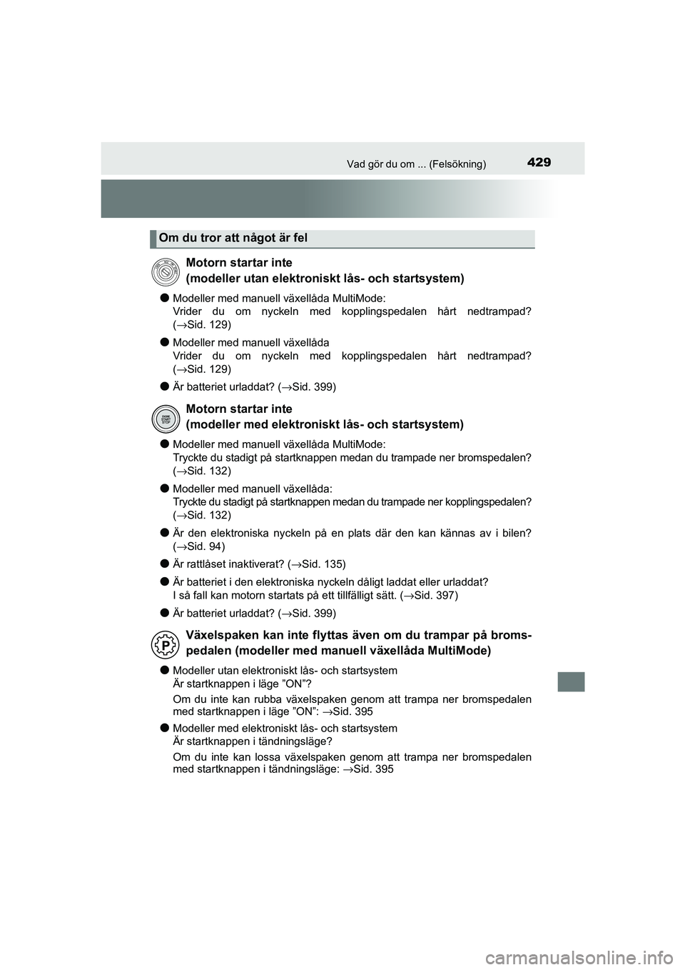 TOYOTA AYGO 2018 Bruksanvisningar (in Swedish) 429Vad gör du om ... (Felsökning)
OM99R11SE
lModeller med manuell växellåda MultiMode:
Vrider du om nyckeln med kopplingspedalen hårt nedtrampad?
(→Sid. 129)
lModeller med manuell växellåda
TOYOTA AYGO 2018 Bruksanvisningar (in Swedish) 429Vad gör du om ... (Felsökning)
OM99R11SE
lModeller med manuell växellåda MultiMode:
Vrider du om nyckeln med kopplingspedalen hårt nedtrampad?
(→Sid. 129)
lModeller med manuell växellåda