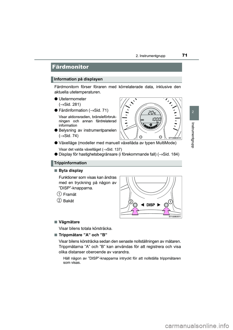 TOYOTA AYGO 2018 Bruksanvisningar (in Swedish) 71
2
2. Instrumentgrupp
Instrumentgrupp
OM99R11SE
Färdmonitor
Färdmonitorn förser föraren med körrelaterade data, inklusive den
aktuella utetemperaturen.
lUtetermometer
(→ Sid. 281)
l Färdinf TOYOTA AYGO 2018 Bruksanvisningar (in Swedish) 71
2
2. Instrumentgrupp
Instrumentgrupp
OM99R11SE
Färdmonitor
Färdmonitorn förser föraren med körrelaterade data, inklusive den
aktuella utetemperaturen.
lUtetermometer
(→ Sid. 281)
l Färdinf