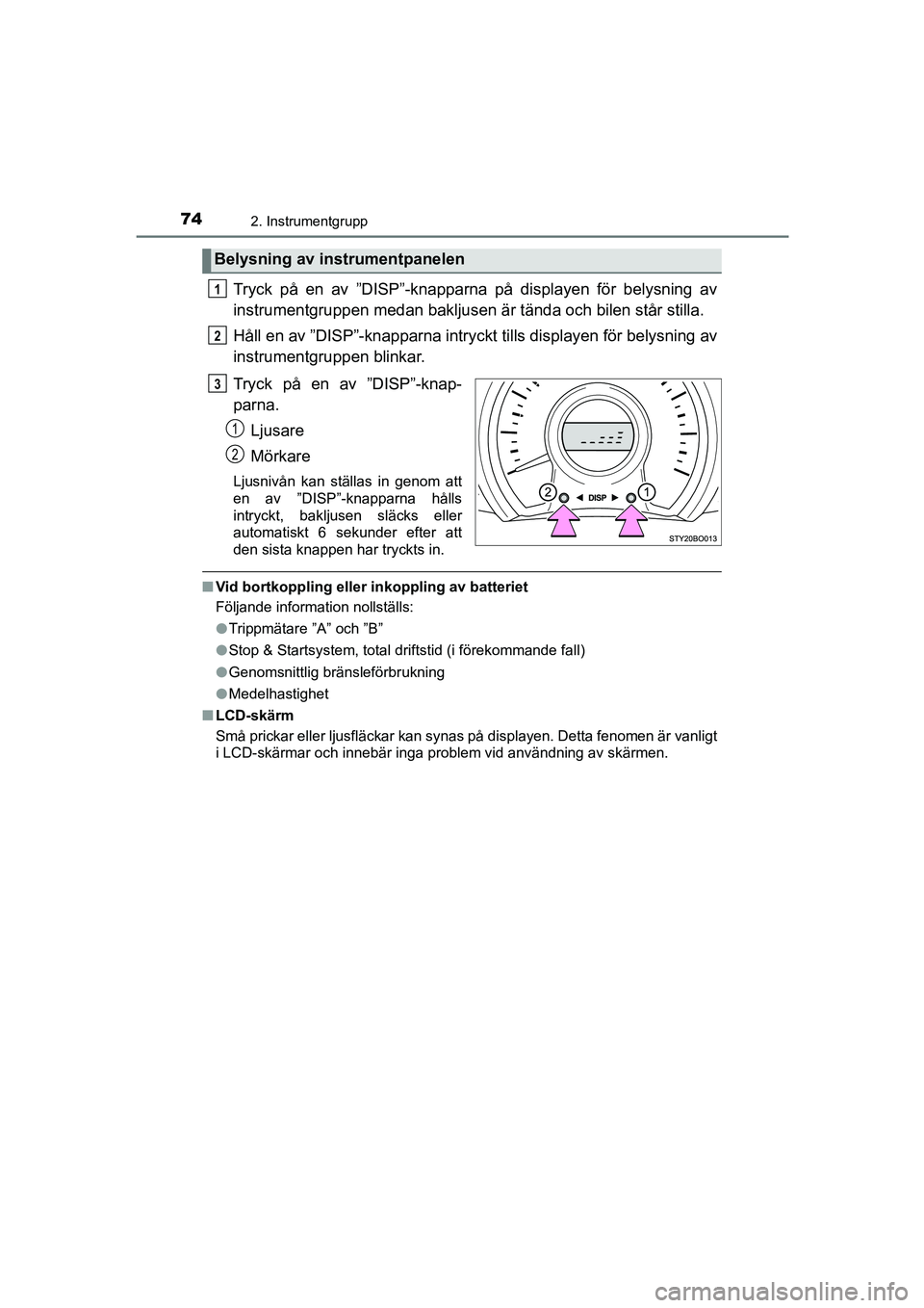TOYOTA AYGO 2018 Bruksanvisningar (in Swedish) 742. Instrumentgrupp
OM99R11SE
Tryck på en av ”DISP”-knapparna på displayen för belysning av
instrumentgruppen medan bakljusen är tända och bilen står stilla.
Håll en av ”DISP”-knapparn TOYOTA AYGO 2018 Bruksanvisningar (in Swedish) 742. Instrumentgrupp
OM99R11SE
Tryck på en av ”DISP”-knapparna på displayen för belysning av
instrumentgruppen medan bakljusen är tända och bilen står stilla.
Håll en av ”DISP”-knapparn