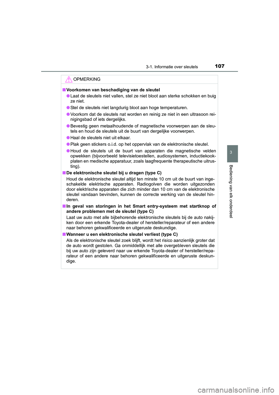 TOYOTA AYGO 2018 Instructieboekje (in Dutch) 1073-1. Informatie over sleutels
3
Bediening van elk onderdeel
AYGO_OM_Europe_OM99R11E
OPMERKING
■Voorkomen van beschadiging van de sleutel
● Laat de sleutels niet vallen, stel ze niet bloot aan s TOYOTA AYGO 2018 Instructieboekje (in Dutch) 1073-1. Informatie over sleutels
3
Bediening van elk onderdeel
AYGO_OM_Europe_OM99R11E
OPMERKING
■Voorkomen van beschadiging van de sleutel
● Laat de sleutels niet vallen, stel ze niet bloot aan s