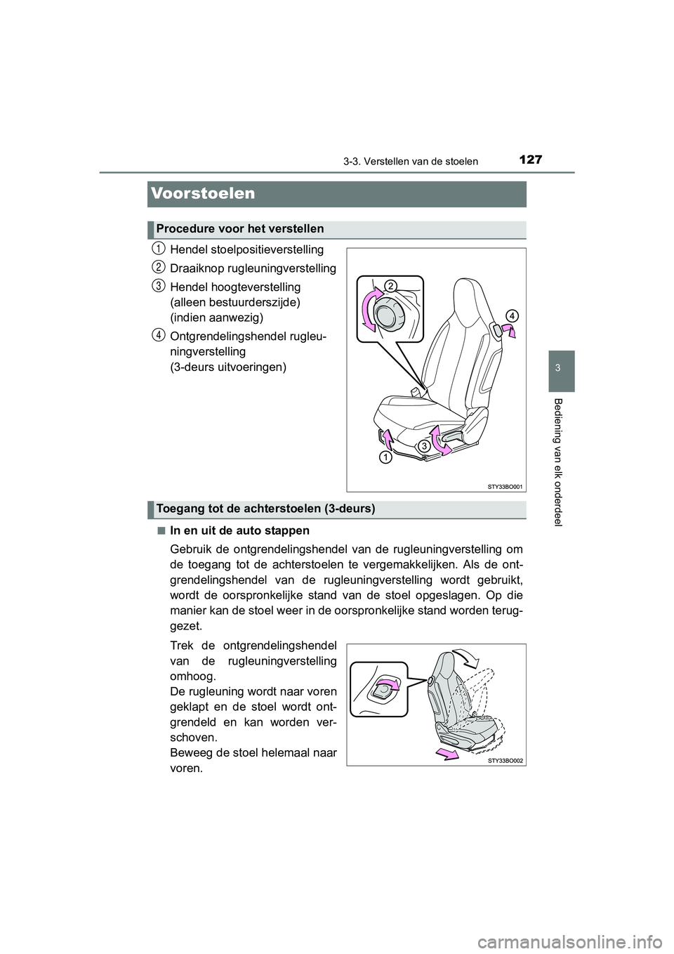 TOYOTA AYGO 2018 Instructieboekje (in Dutch) 127
3
3-3. Verstellen van de stoelen
Bediening van elk onderdeel
AYGO_OM_Europe_OM99R11E
Voorstoelen
Hendel stoelpositieverstelling
Draaiknop rugleuningverstelling
Hendel hoogteverstelling
(alleen be TOYOTA AYGO 2018 Instructieboekje (in Dutch) 127
3
3-3. Verstellen van de stoelen
Bediening van elk onderdeel
AYGO_OM_Europe_OM99R11E
Voorstoelen
Hendel stoelpositieverstelling
Draaiknop rugleuningverstelling
Hendel hoogteverstelling
(alleen be