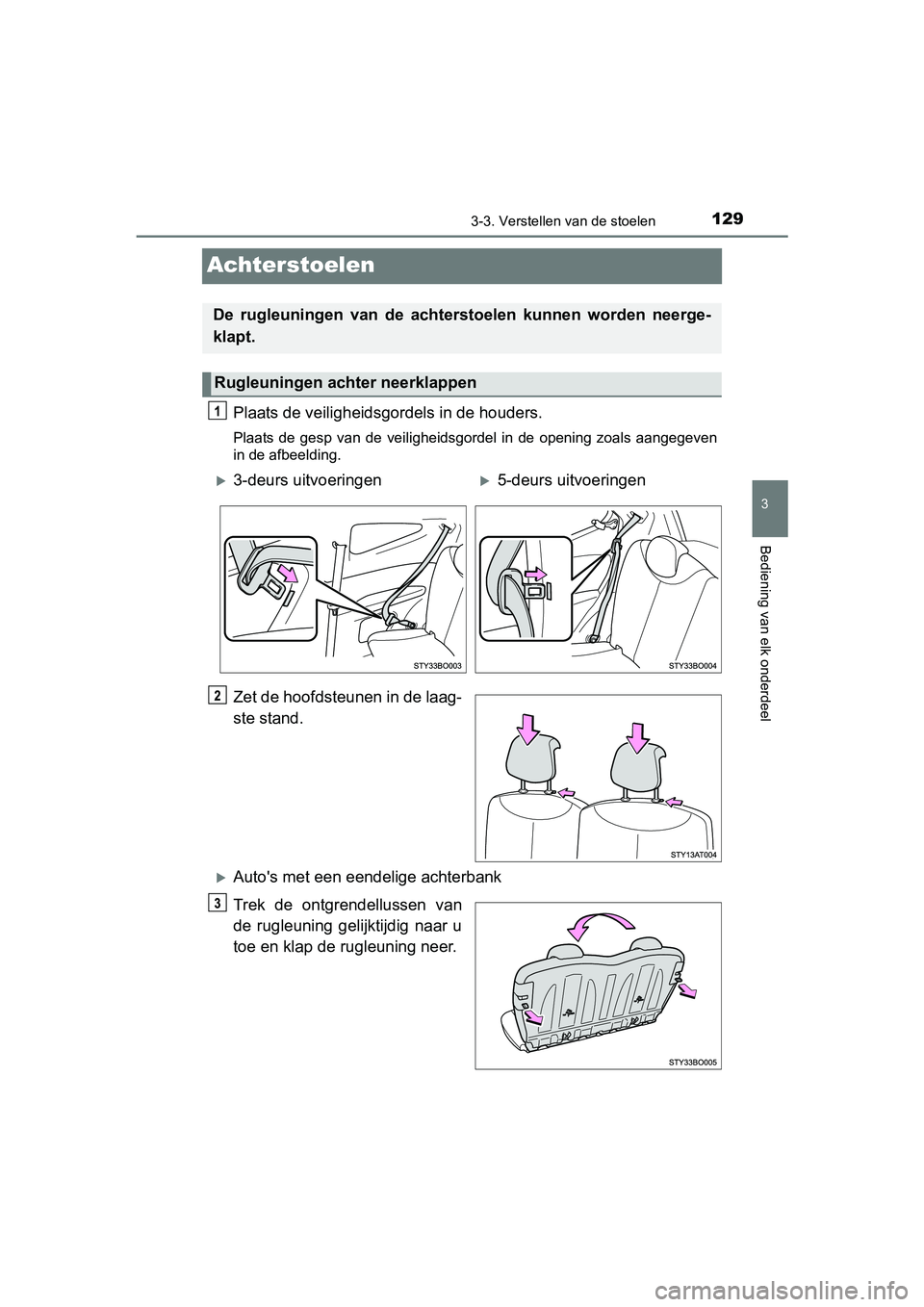 TOYOTA AYGO 2018 Instructieboekje (in Dutch) 129
3
3-3. Verstellen van de stoelen
Bediening van elk onderdeel
AYGO_OM_Europe_OM99R11E
Achterstoelen
Plaats de veiligheidsgordels in de houders.
Plaats de gesp van de veiligheidsgordel in de TOYOTA AYGO 2018 Instructieboekje (in Dutch) 129
3
3-3. Verstellen van de stoelen
Bediening van elk onderdeel
AYGO_OM_Europe_OM99R11E
Achterstoelen
Plaats de veiligheidsgordels in de houders.
Plaats de gesp van de veiligheidsgordel in de