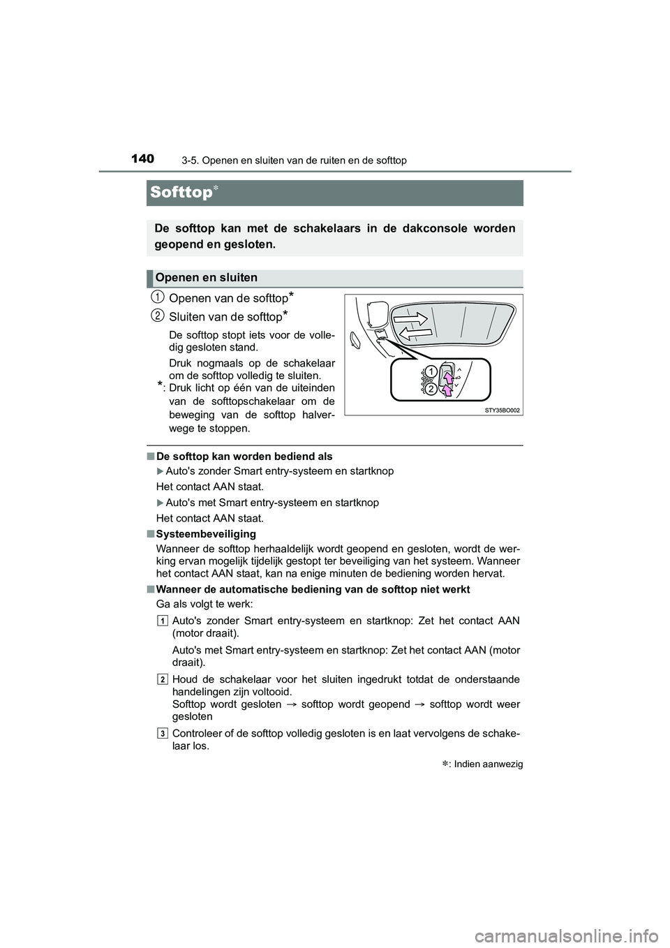 TOYOTA AYGO 2018 Instructieboekje (in Dutch) 1403-5. Openen en sluiten van de ruiten en de softtop
AYGO_OM_Europe_OM99R11E
Softtop
Openen van de softtop*
Sluiten van de softtop*
De softtop stopt iets voor de volle-
dig gesloten stand.
TOYOTA AYGO 2018 Instructieboekje (in Dutch) 1403-5. Openen en sluiten van de ruiten en de softtop
AYGO_OM_Europe_OM99R11E
Softtop
Openen van de softtop*
Sluiten van de softtop*
De softtop stopt iets voor de volle-
dig gesloten stand.