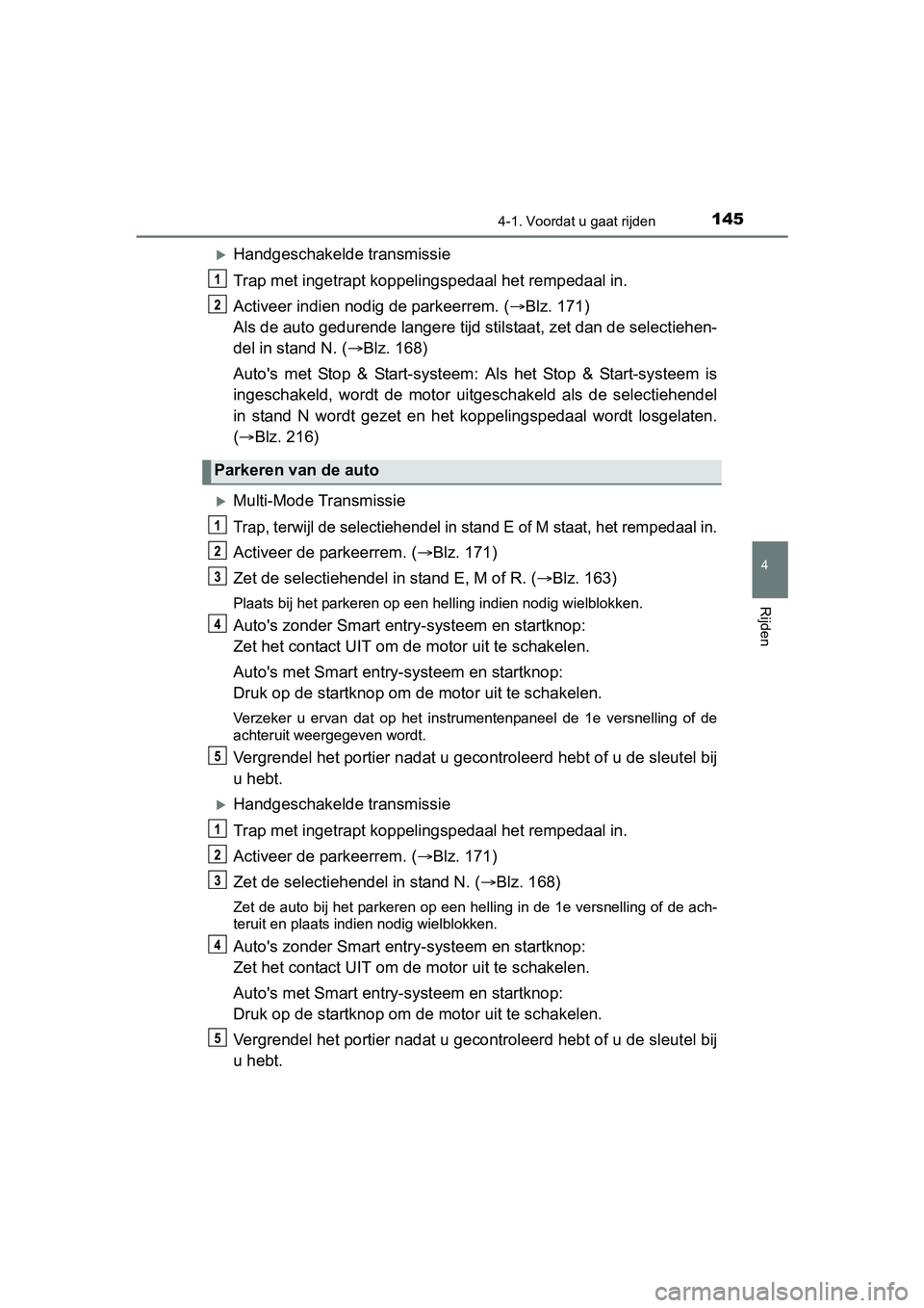 TOYOTA AYGO 2018 Instructieboekje (in Dutch) 1454-1. Voordat u gaat rijden
4
Rijden
AYGO_OM_Europe_OM99R11E
Handgeschakelde transmissie
Trap met ingetrapt koppelingspedaal het rempedaal in.
Activeer indien nodig de parkeerrem. (Blz. 171)
TOYOTA AYGO 2018 Instructieboekje (in Dutch) 1454-1. Voordat u gaat rijden
4
Rijden
AYGO_OM_Europe_OM99R11E
Handgeschakelde transmissie
Trap met ingetrapt koppelingspedaal het rempedaal in.
Activeer indien nodig de parkeerrem. (Blz. 171)