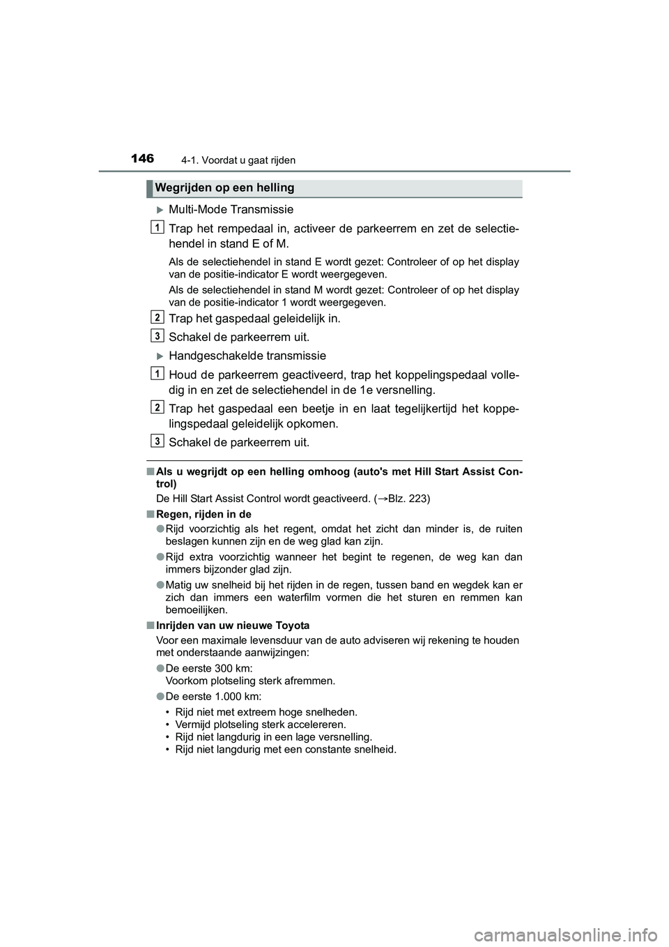 TOYOTA AYGO 2018 Instructieboekje (in Dutch) 1464-1. Voordat u gaat rijden
AYGO_OM_Europe_OM99R11E
Multi-Mode Transmissie
Trap het rempedaal in, activeer de parkeerrem en zet de selectie-
hendel in stand E of M.
Als de selectiehende TOYOTA AYGO 2018 Instructieboekje (in Dutch) 1464-1. Voordat u gaat rijden
AYGO_OM_Europe_OM99R11E
Multi-Mode Transmissie
Trap het rempedaal in, activeer de parkeerrem en zet de selectie-
hendel in stand E of M.
Als de selectiehende