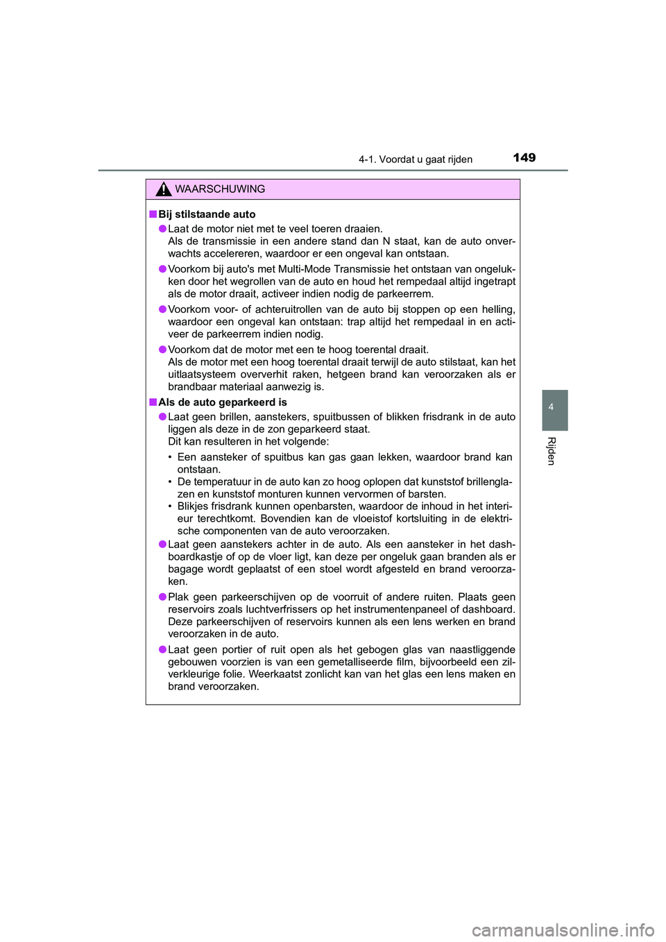 TOYOTA AYGO 2018 Instructieboekje (in Dutch) 1494-1. Voordat u gaat rijden
4
Rijden
AYGO_OM_Europe_OM99R11E
WAARSCHUWING
■Bij stilstaande auto
● Laat de motor niet met te veel toeren draaien.
Als de transmissie in een andere stand dan TOYOTA AYGO 2018 Instructieboekje (in Dutch) 1494-1. Voordat u gaat rijden
4
Rijden
AYGO_OM_Europe_OM99R11E
WAARSCHUWING
■Bij stilstaande auto
● Laat de motor niet met te veel toeren draaien.
Als de transmissie in een andere stand dan