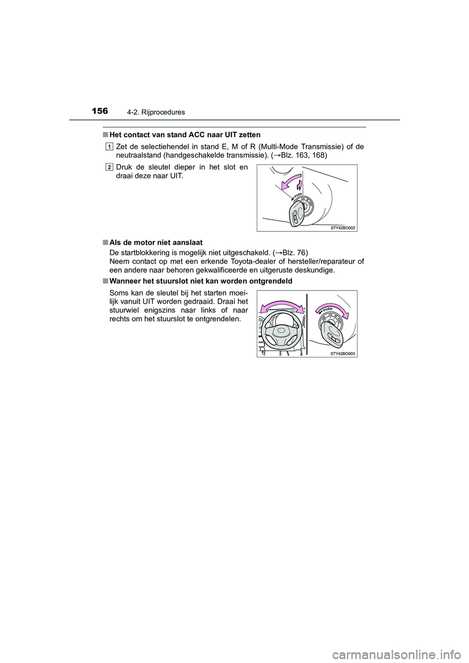 TOYOTA AYGO 2018  Instructieboekje (in Dutch) 1564-2. Rijprocedures
AYGO_OM_Europe_OM99R11E
■Het contact van stand ACC naar UIT zetten
Zet  de  selectiehendel  in  stand  E,  M  of  R  (Multi-Mode  Transmissi e)  of  de
neutraalstand (handgesch