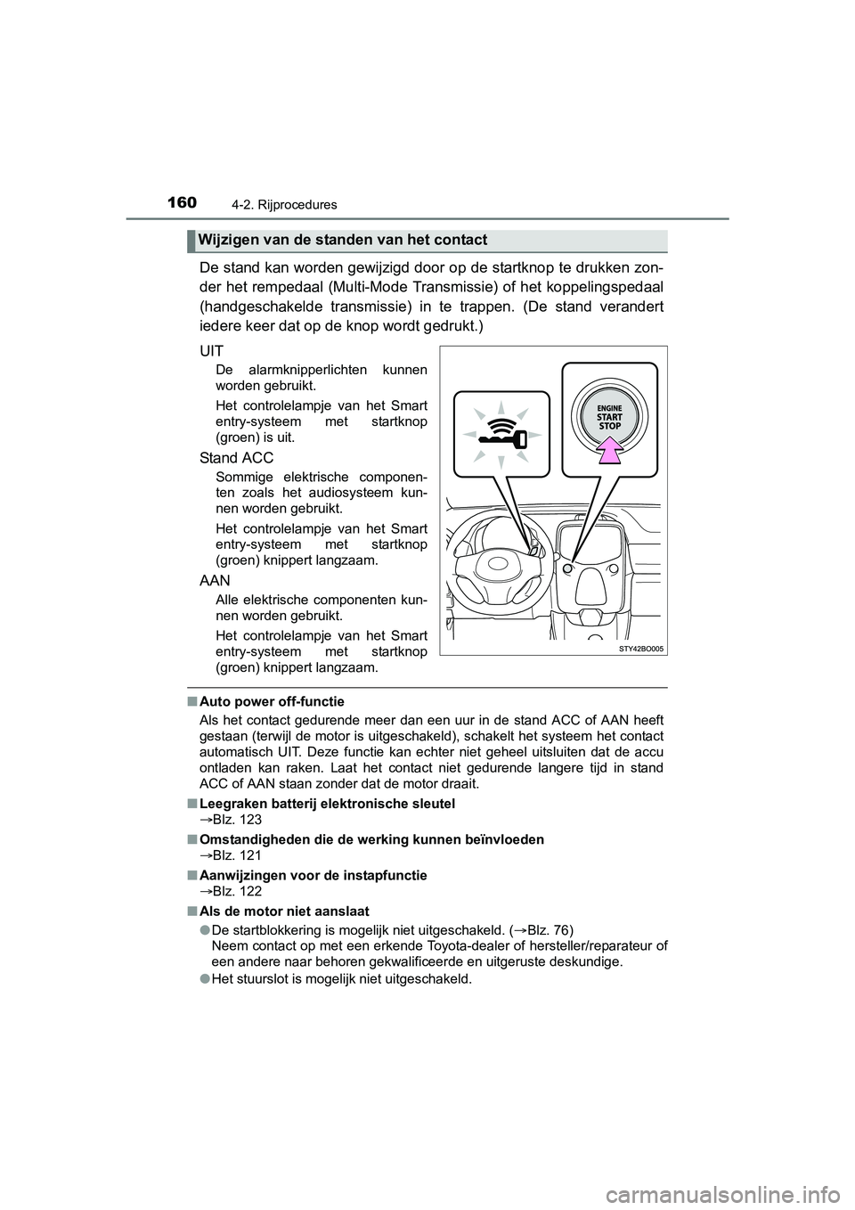 TOYOTA AYGO 2018  Instructieboekje (in Dutch) 1604-2. Rijprocedures
AYGO_OM_Europe_OM99R11E
De stand kan worden gewijzigd door op de startknop te drukken zon-
der het rempedaal (Multi-Mode Transmissie) of het koppelingsped aal
(handgeschakelde  t
