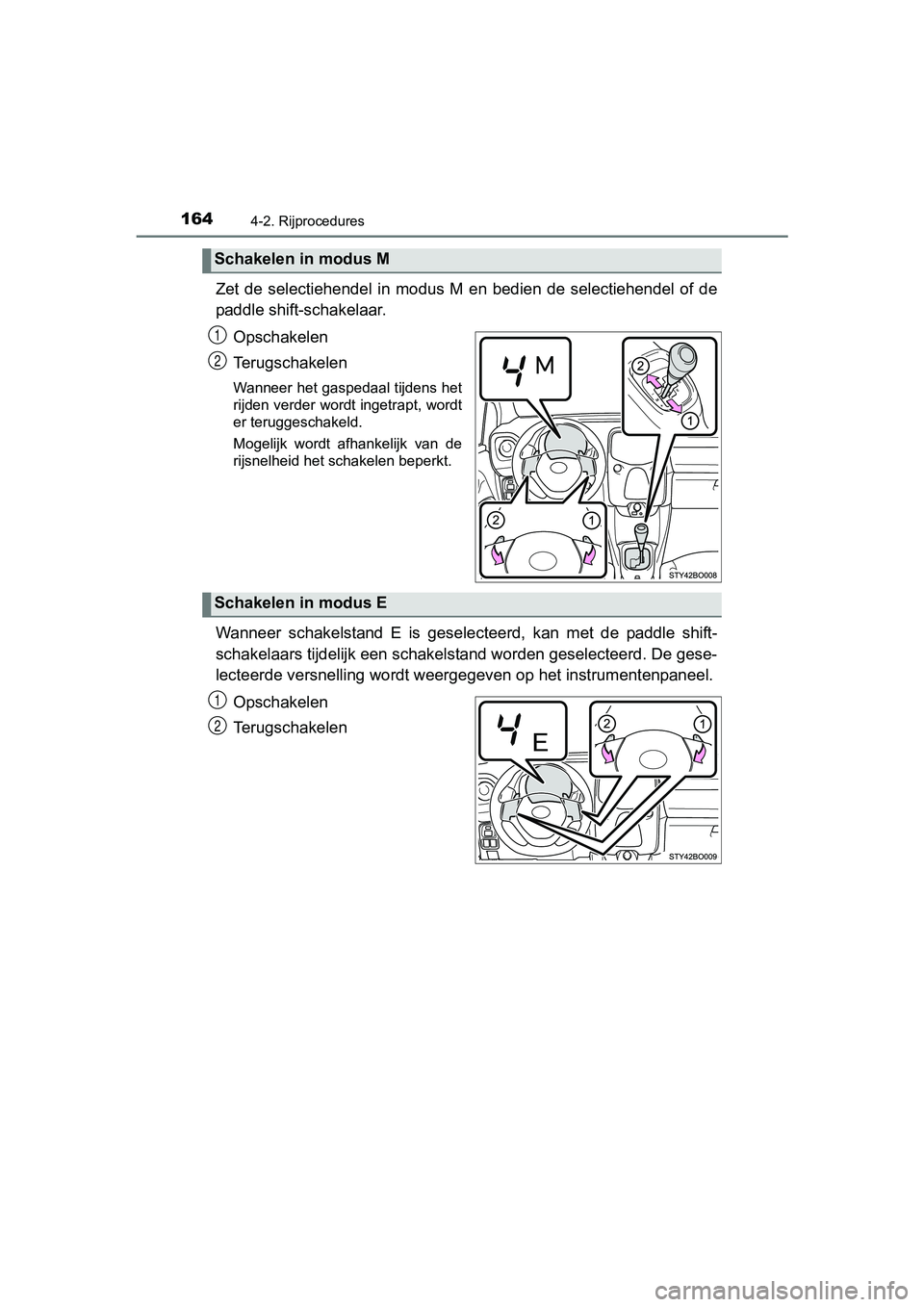 TOYOTA AYGO 2018 Instructieboekje (in Dutch) 1644-2. Rijprocedures
AYGO_OM_Europe_OM99R11E
Zet de selectiehendel in modus M en bedien de selectiehendel of de
paddle shift-schakelaar.
Opschakelen
Terugschakelen
Wanneer het gaspedaal tij TOYOTA AYGO 2018 Instructieboekje (in Dutch) 1644-2. Rijprocedures
AYGO_OM_Europe_OM99R11E
Zet de selectiehendel in modus M en bedien de selectiehendel of de
paddle shift-schakelaar.
Opschakelen
Terugschakelen
Wanneer het gaspedaal tij