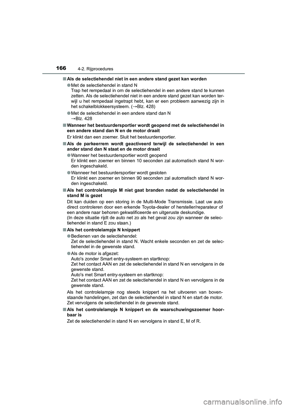 TOYOTA AYGO 2018 Instructieboekje (in Dutch) 1664-2. Rijprocedures
AYGO_OM_Europe_OM99R11E■
Als de selectiehendel niet in een andere stand gezet kan worden
●Met de selectiehendel in stand N
Trap het rempedaal in om de selectiehendel in een a TOYOTA AYGO 2018 Instructieboekje (in Dutch) 1664-2. Rijprocedures
AYGO_OM_Europe_OM99R11E■
Als de selectiehendel niet in een andere stand gezet kan worden
●Met de selectiehendel in stand N
Trap het rempedaal in om de selectiehendel in een a