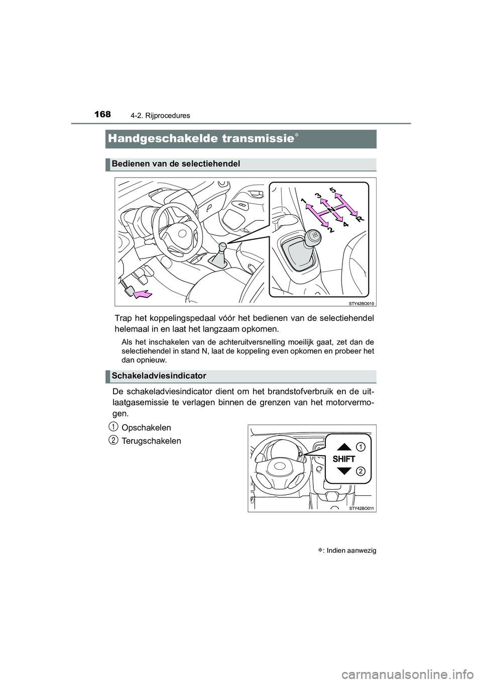 TOYOTA AYGO 2018 Instructieboekje (in Dutch) 1684-2. Rijprocedures
AYGO_OM_Europe_OM99R11E
Handgeschakelde transmissie
Trap het koppelingspedaal vóór het bedienen van de selectiehendel
helemaal in en laat het langzaam opkomen.
Als TOYOTA AYGO 2018 Instructieboekje (in Dutch) 1684-2. Rijprocedures
AYGO_OM_Europe_OM99R11E
Handgeschakelde transmissie
Trap het koppelingspedaal vóór het bedienen van de selectiehendel
helemaal in en laat het langzaam opkomen.
Als