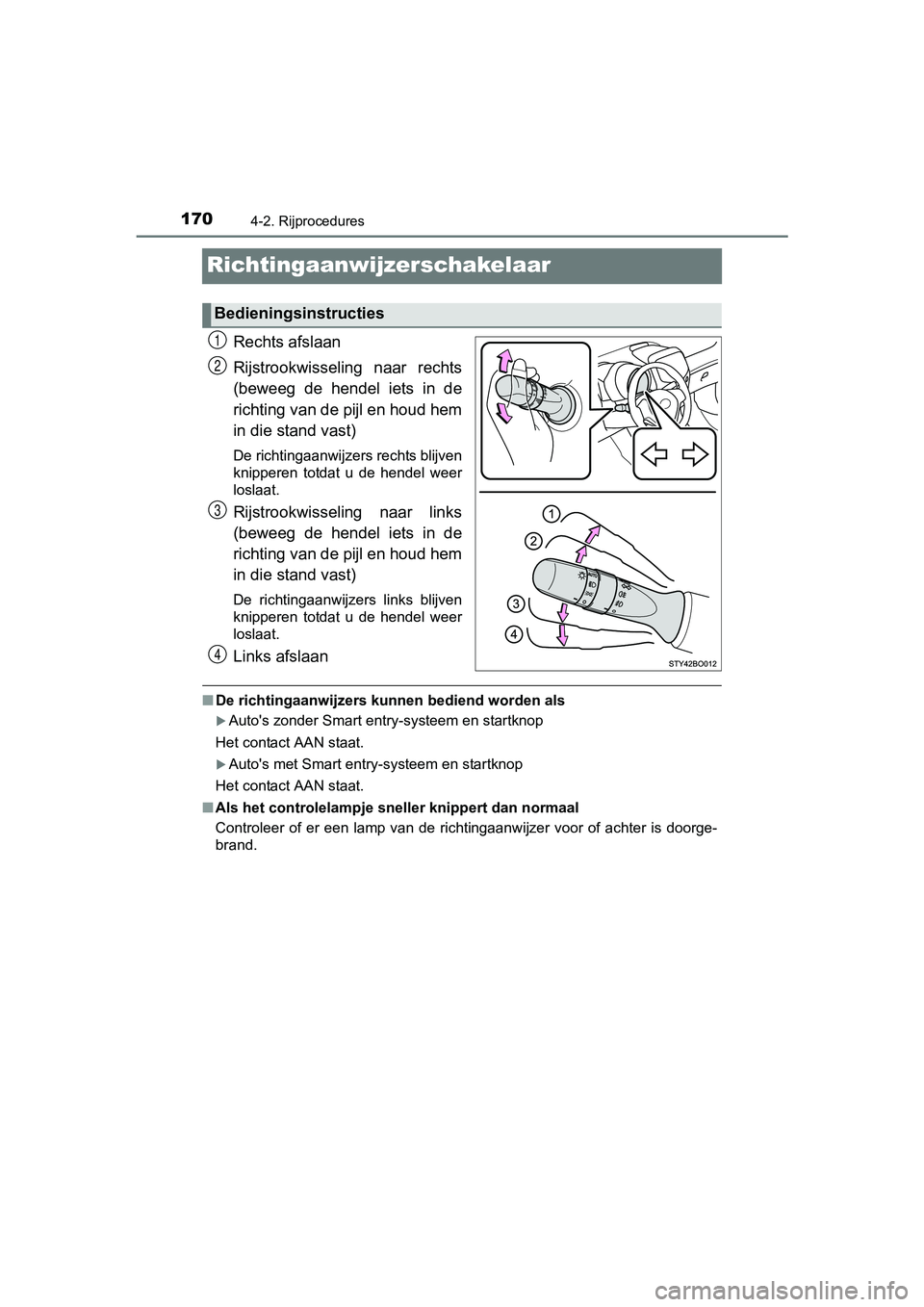 TOYOTA AYGO 2018 Instructieboekje (in Dutch) 1704-2. Rijprocedures
AYGO_OM_Europe_OM99R11E
Richtingaanwijzerschakelaar
Rechts afslaan
Rijstrookwisseling naar rechts
(beweeg de hendel iets in de
richting van de pijl en houd hem
in die stan TOYOTA AYGO 2018 Instructieboekje (in Dutch) 1704-2. Rijprocedures
AYGO_OM_Europe_OM99R11E
Richtingaanwijzerschakelaar
Rechts afslaan
Rijstrookwisseling naar rechts
(beweeg de hendel iets in de
richting van de pijl en houd hem
in die stan
