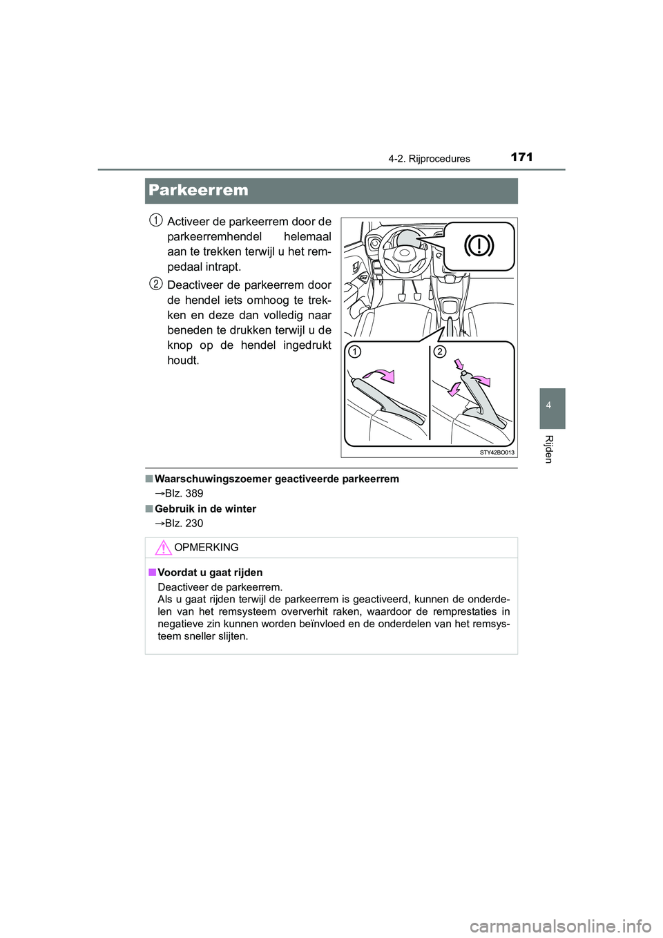 TOYOTA AYGO 2018 Instructieboekje (in Dutch) 171
4
4-2. Rijprocedures
Rijden
AYGO_OM_Europe_OM99R11E
Par keer rem
Activeer de parkeerrem door de
parkeerremhendel helemaal
aan te trekken terwijl u het rem-
pedaal intrapt.
Deactiveer de parkeer TOYOTA AYGO 2018 Instructieboekje (in Dutch) 171
4
4-2. Rijprocedures
Rijden
AYGO_OM_Europe_OM99R11E
Par keer rem
Activeer de parkeerrem door de
parkeerremhendel helemaal
aan te trekken terwijl u het rem-
pedaal intrapt.
Deactiveer de parkeer
