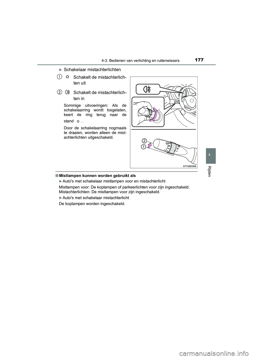 TOYOTA AYGO 2018 Instructieboekje (in Dutch) 1774-3. Bedienen van verlichting en ruitenwissers
4
Rijden
AYGO_OM_Europe_OM99R11E
Schakelaar mistachterlichten
Schakelt de mistachterlich-
ten uit
Schakelt de mistachterlich-
ten in
Sommige uitvo TOYOTA AYGO 2018 Instructieboekje (in Dutch) 1774-3. Bedienen van verlichting en ruitenwissers
4
Rijden
AYGO_OM_Europe_OM99R11E
Schakelaar mistachterlichten
Schakelt de mistachterlich-
ten uit
Schakelt de mistachterlich-
ten in
Sommige uitvo