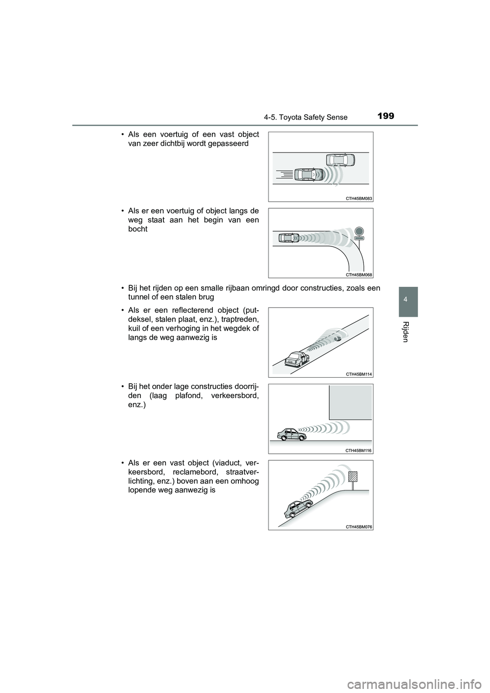 TOYOTA AYGO 2018  Instructieboekje (in Dutch) 1994-5. Toyota Safety Sense
4
Rijden
AYGO_OM_Europe_OM99R11E• Bij het rijden op een smalle rijbaan omringd door constructies
, zoals een
tunnel of een stalen brug
• Als  een  voertuig  of  een  va