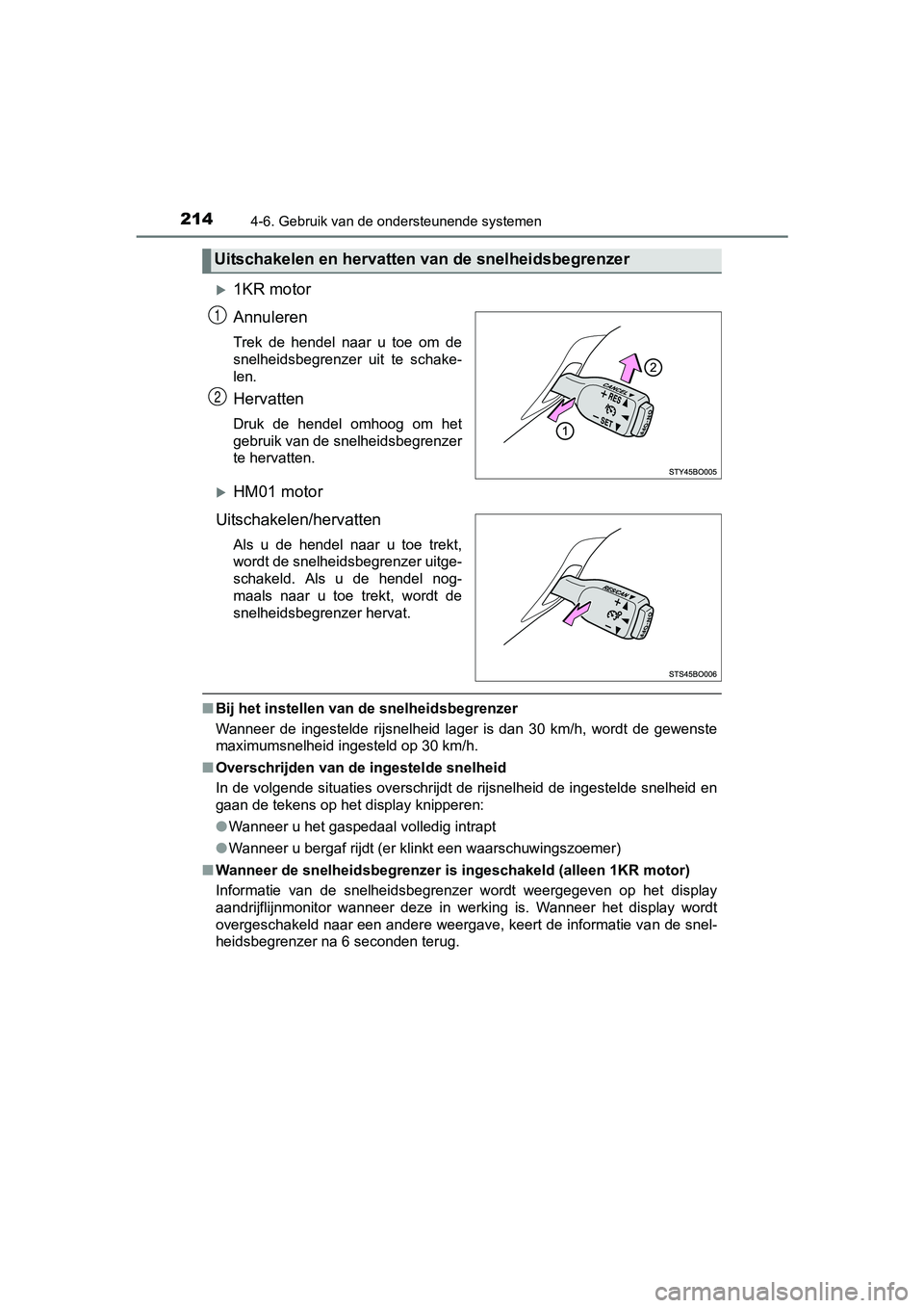 TOYOTA AYGO 2018  Instructieboekje (in Dutch) 2144-6. Gebruik van de ondersteunende systemen
AYGO_OM_Europe_OM99R11E
1KR motor
Annuleren 
Trek  de  hendel  naar  u  toe  om  de
snelheidsbegrenzer  uit  te  schake-
len.
Hervatten
Druk  de  hend