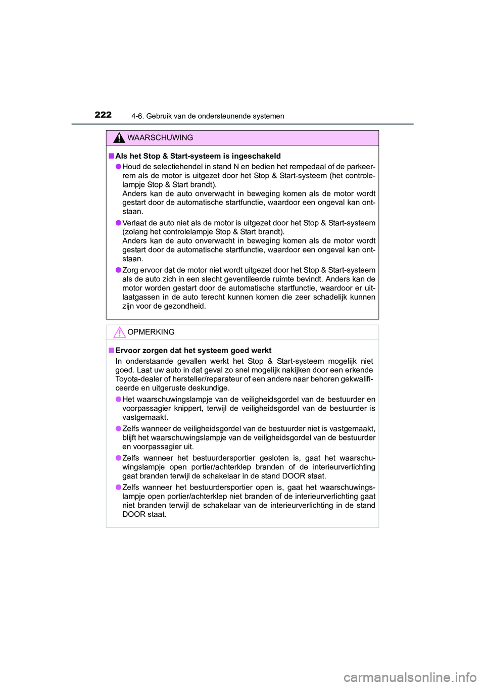 TOYOTA AYGO 2018 Instructieboekje (in Dutch) 2224-6. Gebruik van de ondersteunende systemen
AYGO_OM_Europe_OM99R11E
WAARSCHUWING
■Als het Stop & Start-systeem is ingeschakeld
● Houd de selectiehendel in stand N en bedien het rempedaal of de TOYOTA AYGO 2018 Instructieboekje (in Dutch) 2224-6. Gebruik van de ondersteunende systemen
AYGO_OM_Europe_OM99R11E
WAARSCHUWING
■Als het Stop & Start-systeem is ingeschakeld
● Houd de selectiehendel in stand N en bedien het rempedaal of de