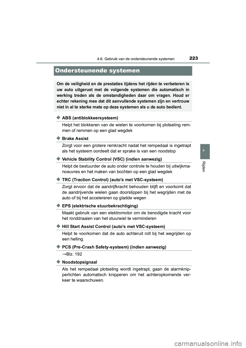 TOYOTA AYGO 2018 Instructieboekje (in Dutch) 223
4
4-6. Gebruik van de ondersteunende systemen
Rijden
AYGO_OM_Europe_OM99R11E
Ondersteunende systemen
◆ABS (antiblokkeersysteem)
Helpt het blokkeren van de wielen te voorkomen bij plotseling rem- TOYOTA AYGO 2018 Instructieboekje (in Dutch) 223
4
4-6. Gebruik van de ondersteunende systemen
Rijden
AYGO_OM_Europe_OM99R11E
Ondersteunende systemen
◆ABS (antiblokkeersysteem)
Helpt het blokkeren van de wielen te voorkomen bij plotseling rem-
