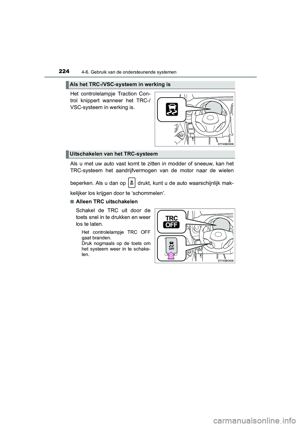 TOYOTA AYGO 2018 Instructieboekje (in Dutch) 2244-6. Gebruik van de ondersteunende systemen
AYGO_OM_Europe_OM99R11E
Het controlelampje Traction Con-
trol knippert wanneer het TRC-/
VSC-systeem in werking is.
Als u met uw auto vast k TOYOTA AYGO 2018 Instructieboekje (in Dutch) 2244-6. Gebruik van de ondersteunende systemen
AYGO_OM_Europe_OM99R11E
Het controlelampje Traction Con-
trol knippert wanneer het TRC-/
VSC-systeem in werking is.
Als u met uw auto vast k