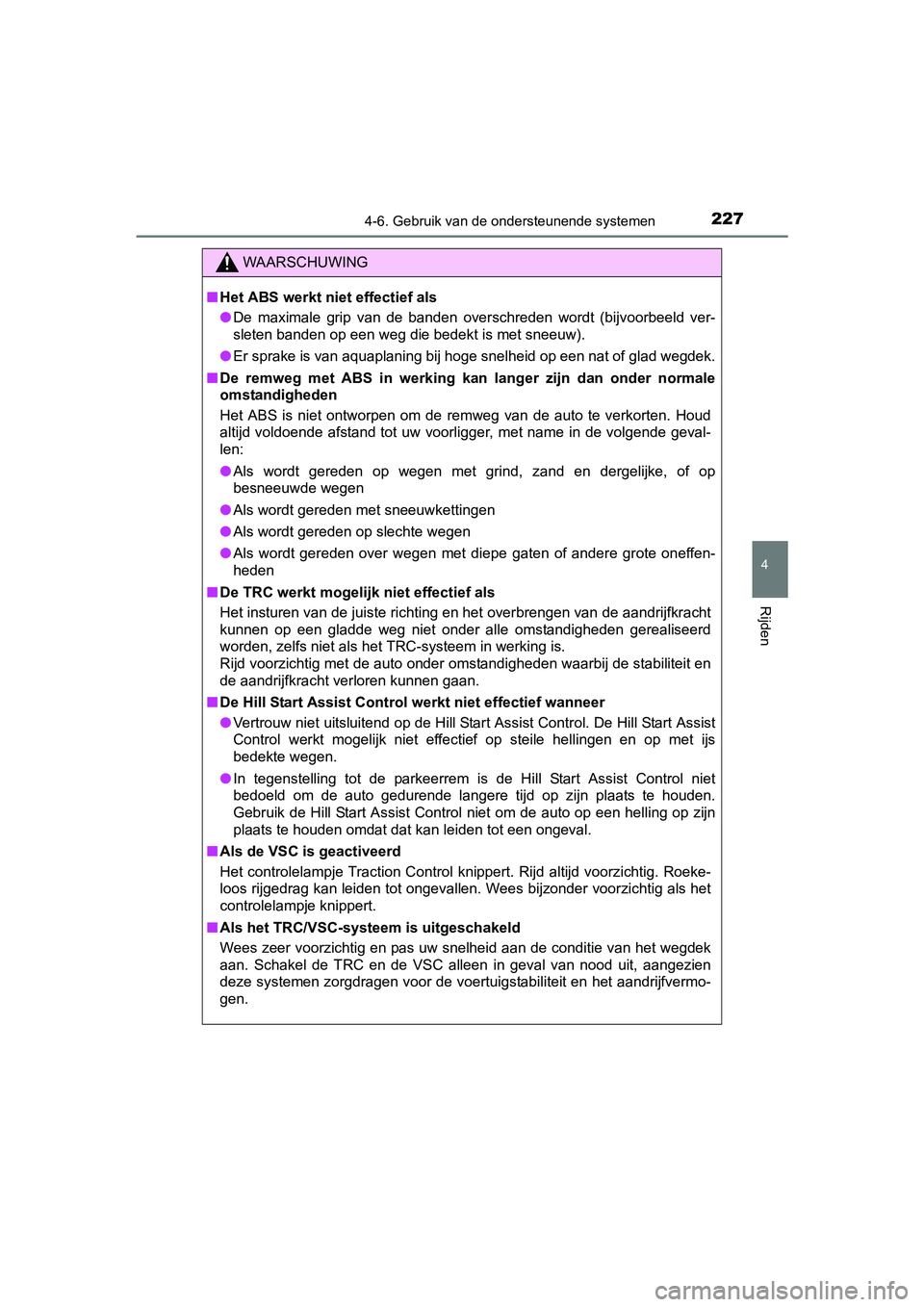 TOYOTA AYGO 2018 Instructieboekje (in Dutch) 2274-6. Gebruik van de ondersteunende systemen
4
Rijden
AYGO_OM_Europe_OM99R11E
WAARSCHUWING
■Het ABS werkt niet effectief als
● De maximale grip van de banden overschreden wordt (bijvoorb TOYOTA AYGO 2018 Instructieboekje (in Dutch) 2274-6. Gebruik van de ondersteunende systemen
4
Rijden
AYGO_OM_Europe_OM99R11E
WAARSCHUWING
■Het ABS werkt niet effectief als
● De maximale grip van de banden overschreden wordt (bijvoorb