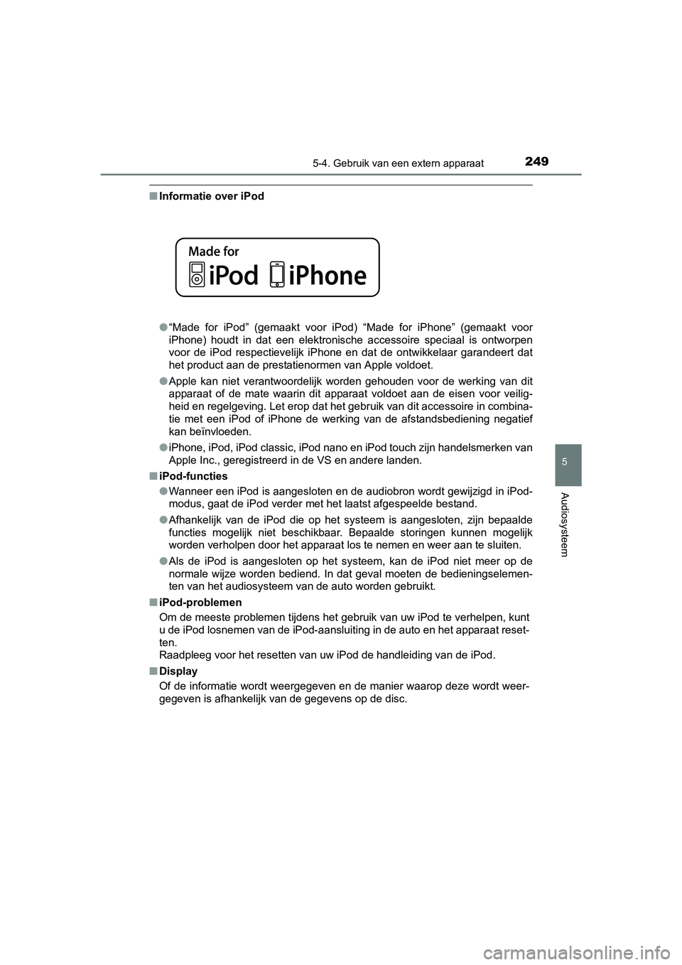 TOYOTA AYGO 2018 Instructieboekje (in Dutch) 2495-4. Gebruik van een extern apparaat
5
Audiosysteem
AYGO_OM_Europe_OM99R11E
■Informatie over iPod
●“Made for iPod” (gemaakt voor iPod) “Made for iPhone” (gemaakt voor
iPhone) TOYOTA AYGO 2018 Instructieboekje (in Dutch) 2495-4. Gebruik van een extern apparaat
5
Audiosysteem
AYGO_OM_Europe_OM99R11E
■Informatie over iPod
●“Made for iPod” (gemaakt voor iPod) “Made for iPhone” (gemaakt voor
iPhone)