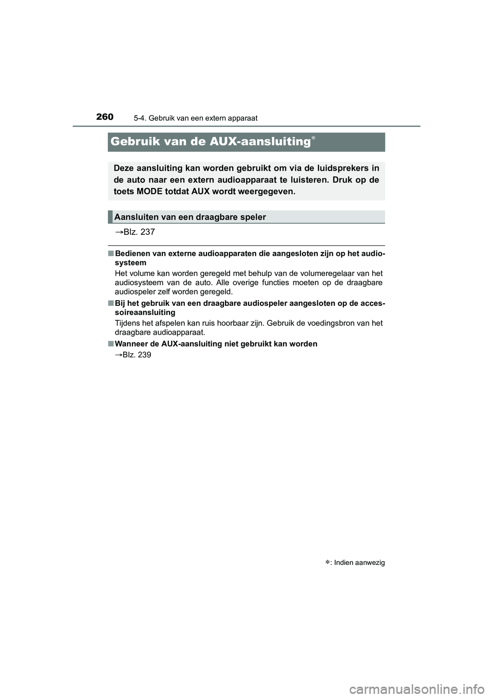 TOYOTA AYGO 2018  Instructieboekje (in Dutch) 2605-4. Gebruik van een extern apparaat
AYGO_OM_Europe_OM99R11E
Gebruik van de AUX-aansluiting
Blz. 237
■Bedienen van externe audioappara ten die aangesloten zijn op het audio-
systeem
Het vol