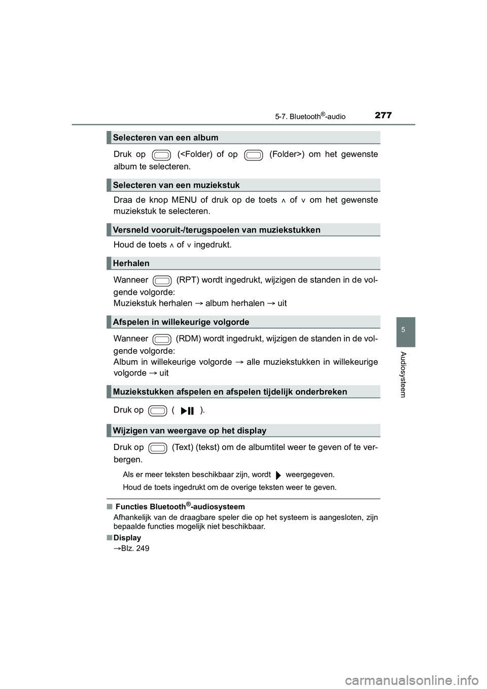 TOYOTA AYGO 2018  Instructieboekje (in Dutch) 2775-7. Bluetooth®-audio
5
Audiosysteem
AYGO_OM_Europe_OM99R11E
Druk  op    (<Folder)  of  op    (Folder>)  om  het  gewenste
album te selecteren.
Draa  de  knop  MENU  of  druk  op  de  toets  of