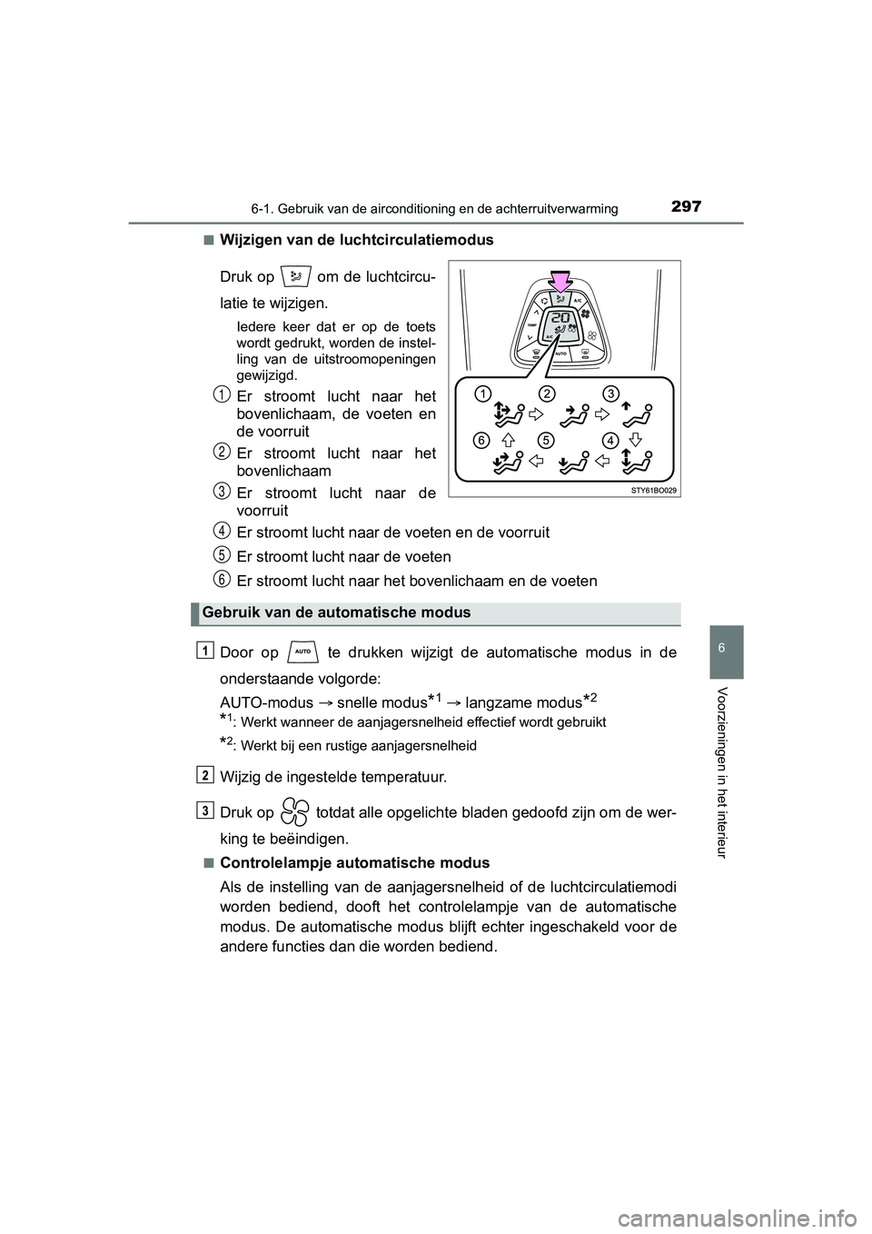 TOYOTA AYGO 2018  Instructieboekje (in Dutch) 2976-1. Gebruik van de airconditioning en de achterruitverwarming
6
Voorzieningen in het interieur
AYGO_OM_Europe_OM99R11E■
Wijzigen van de luchtcirculatiemodus
Druk op   om de luchtcircu-
latie te 