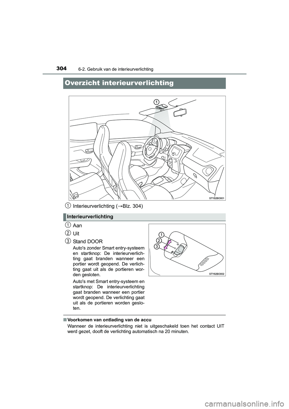 TOYOTA AYGO 2018 Instructieboekje (in Dutch) 3046-2. Gebruik van de interieurverlichting
AYGO_OM_Europe_OM99R11E
Overzicht interieur verlichting
Interieurverlichting (Blz. 304)
Aan
Uit
Stand DOOR
Auto's zonder Smart entry-systeem
en star TOYOTA AYGO 2018 Instructieboekje (in Dutch) 3046-2. Gebruik van de interieurverlichting
AYGO_OM_Europe_OM99R11E
Overzicht interieur verlichting
Interieurverlichting (Blz. 304)
Aan
Uit
Stand DOOR
Auto's zonder Smart entry-systeem
en star